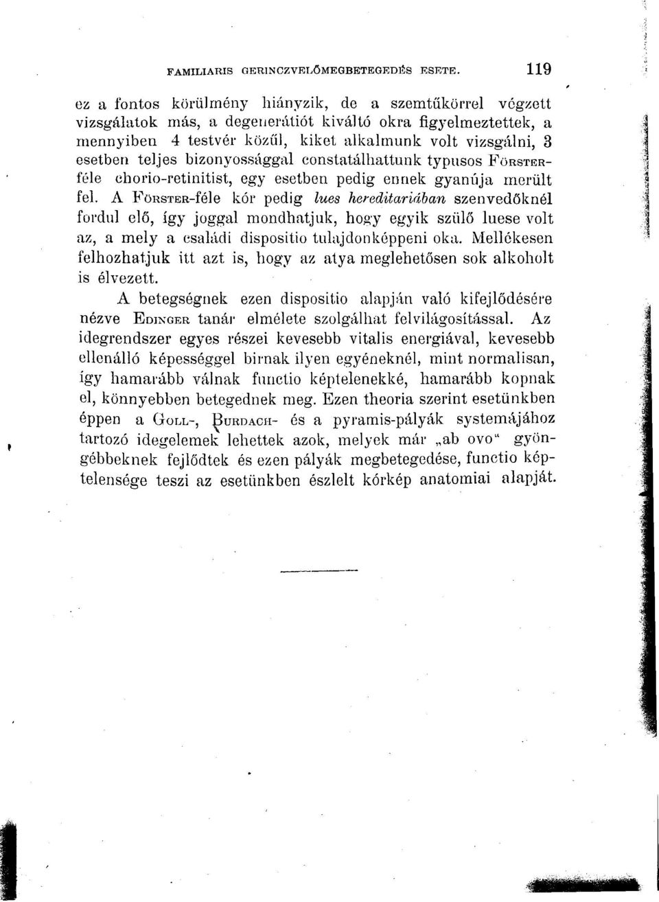 teljes bizonyossággal constatálhattunk typusos Í^ÖRSTERféle chorio-retinitist, egy esetben pedig ennek gyanúja merült fel.