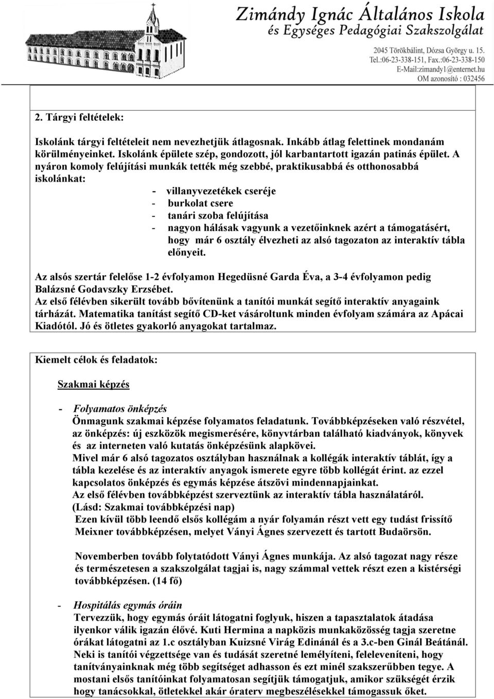 tmogatsrt, hogy mr 6 osztly lvezheti az als tagozaton az interaktív tbla előnyeit. Az alss szertr felelőse 1-2 vfolyamon Hegedüsn Garda Éva, a 3-4 vfolyamon pedig Balzsn Godavszky Erzsbet.