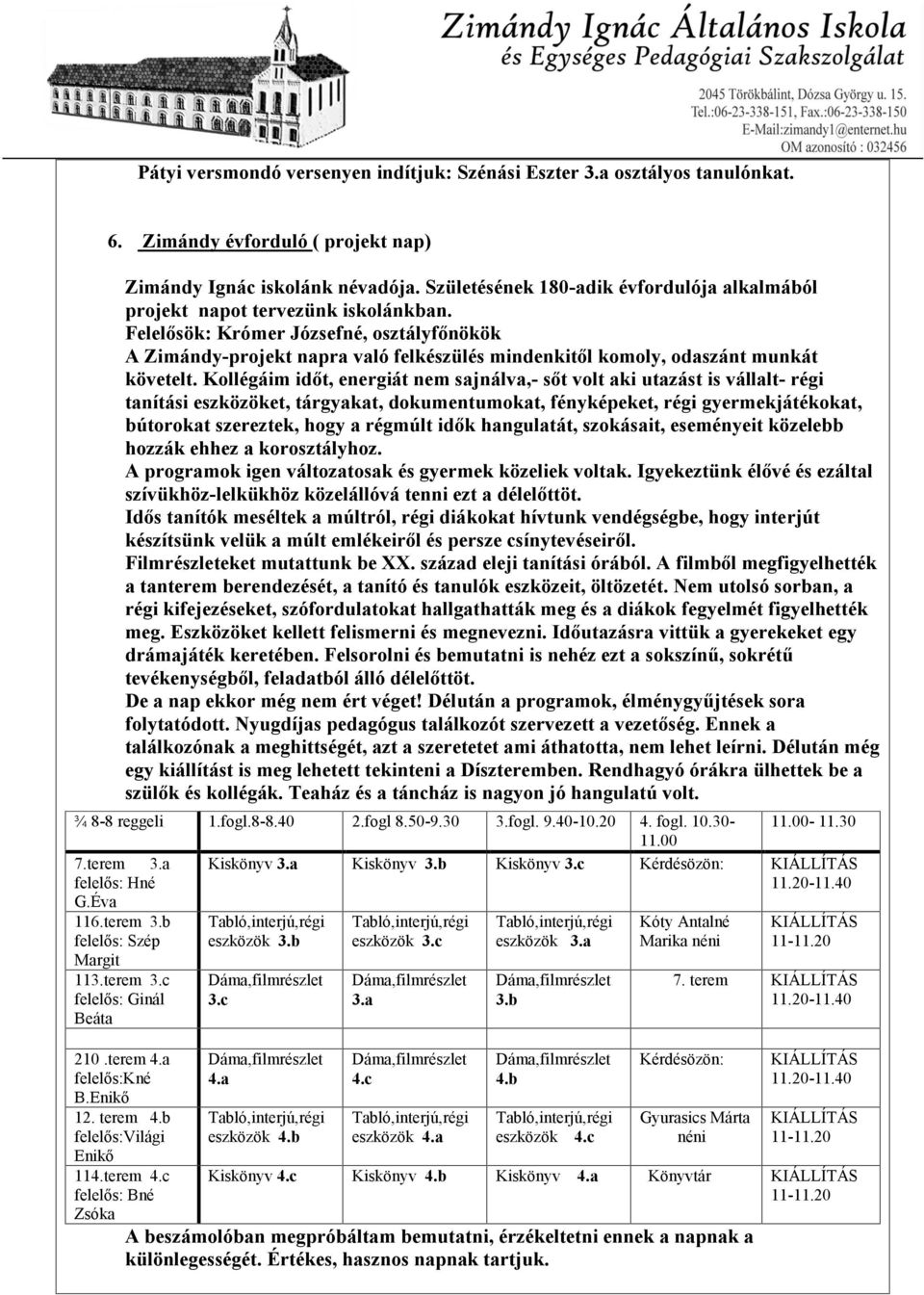 Kollgim időt, energit nem sajnlva,- sőt volt aki utazst is vllalt- rgi tanítsi eszközöket, trgyakat, dokumentumokat, fnykpeket, rgi gyermekjtkokat, bútorokat szereztek, hogy a rgmúlt idők hangulatt,