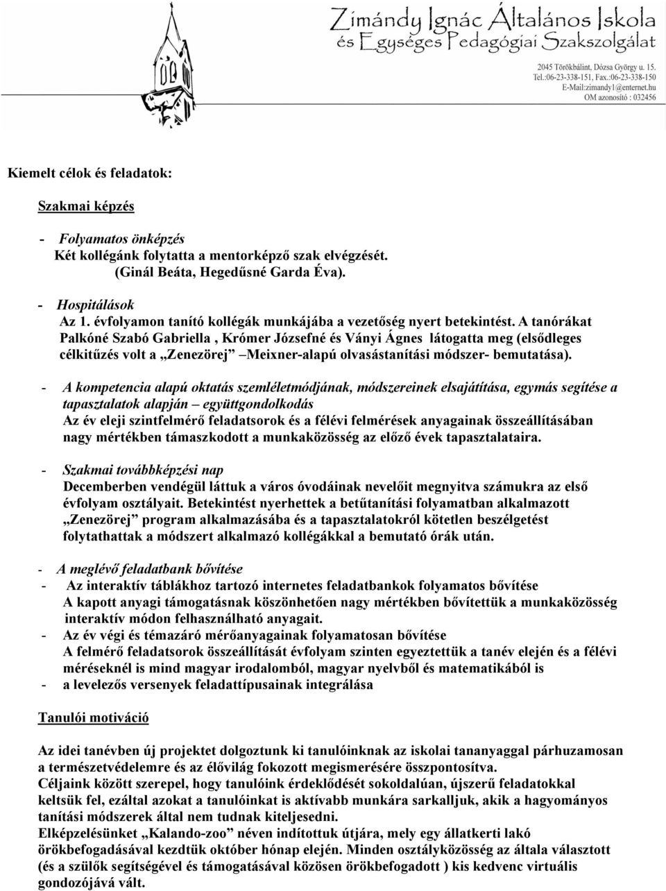 A tanrkat Palkn Szab Gabriella, Krmer Jzsefn s Vnyi Ágnes ltogatta meg (elsődleges clkitűzs volt a Zenezörej Meixner-alapú olvasstanítsi mdszer- bemutatsa).