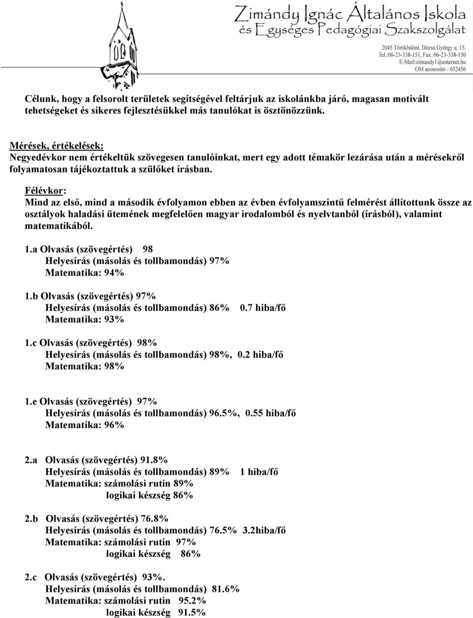 Flvkor: Mind az első, mind a msodik vfolyamon ebben az vben vfolyamszintű felmrst llítottunk össze az osztlyok haladsi ütemnek megfelelően magyar irodalombl s nyelvtanbl (írsbl), valamint matematikbl.