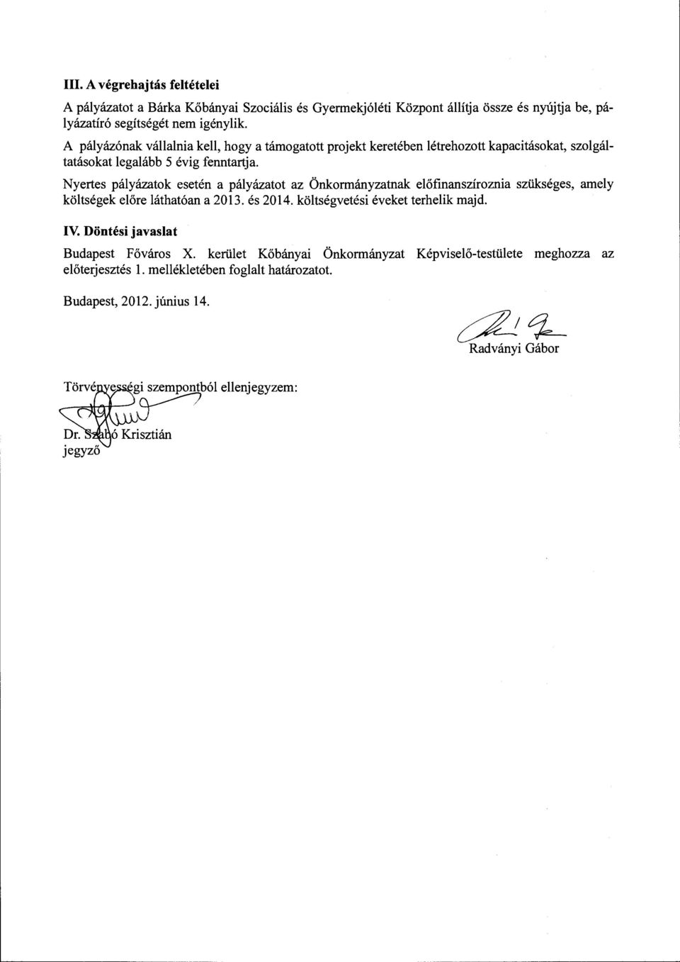 Nyertes pályázatok esetén a pályázatot az Önkormányzatnak előfinanszíroznia szükséges, amely költségek előre láthatóan a 2013. és 2014.