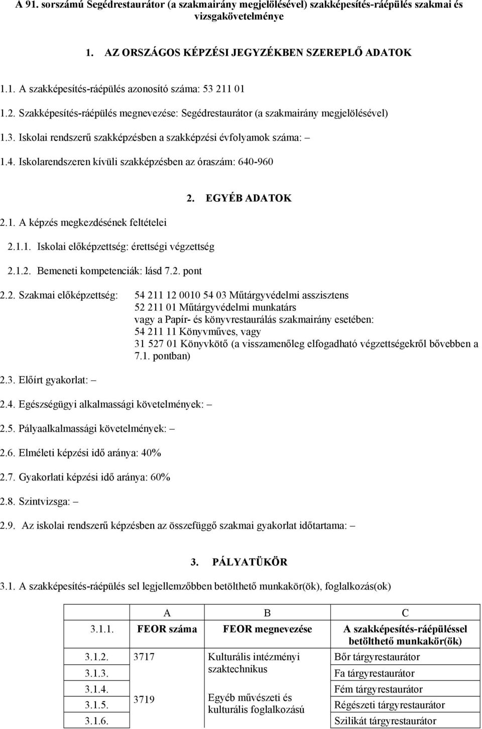 Iskolarendszeren kívüli szakképzésben az óraszám: 640-960 2.1. A képzés megkezdésének feltételei 2.1.1. Iskolai előképzettség: érettségi végzettség 2.1.2. Bemeneti kompetenciák: lásd 7.2. pont 2.