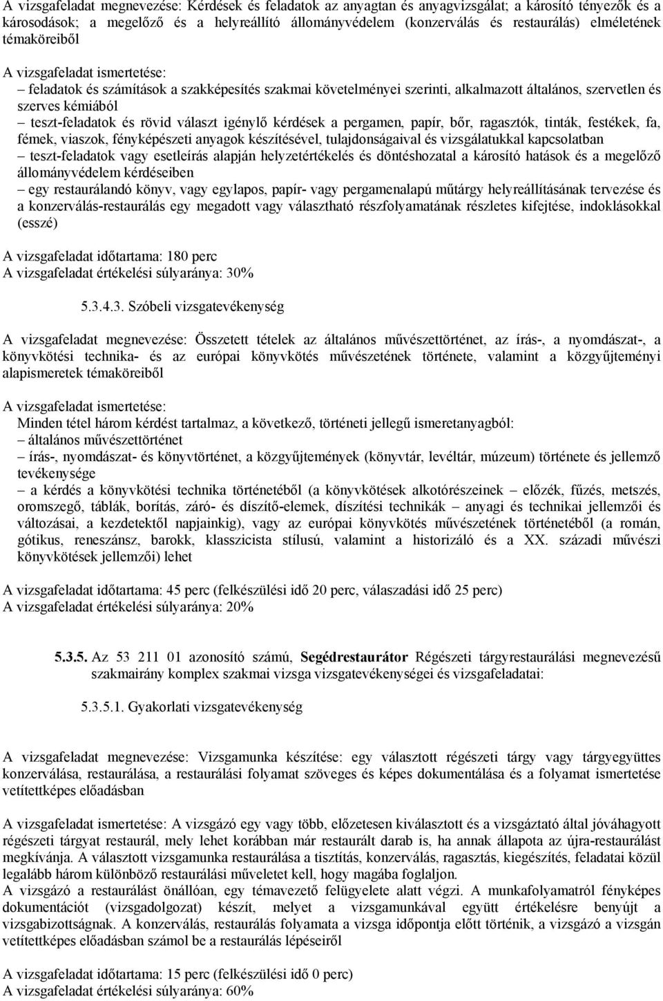 rövid választ igénylő kérdések a pergamen, papír, bőr, ragasztók, tinták, festékek, fa, fémek, viaszok, fényképészeti anyagok készítésével, tulajdonságaival és vizsgálatukkal kapcsolatban