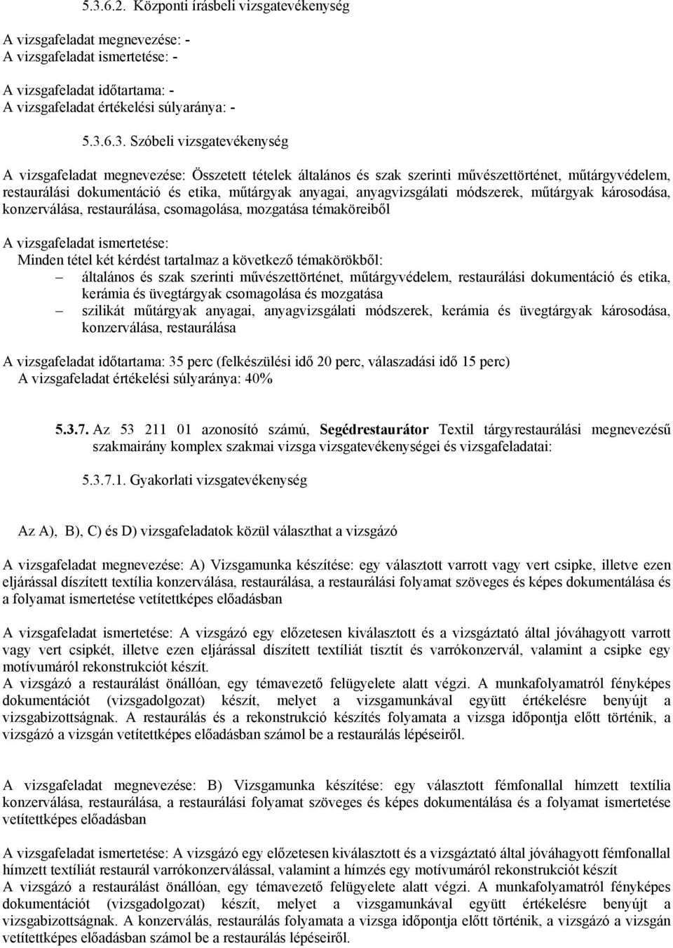 módszerek, műtárgyak károsodása, konzerválása, restaurálása, csomagolása, mozgatása témaköreiből A vizsgafeladat ismertetése: Minden tétel két kérdést tartalmaz a következő témakörökből: általános és