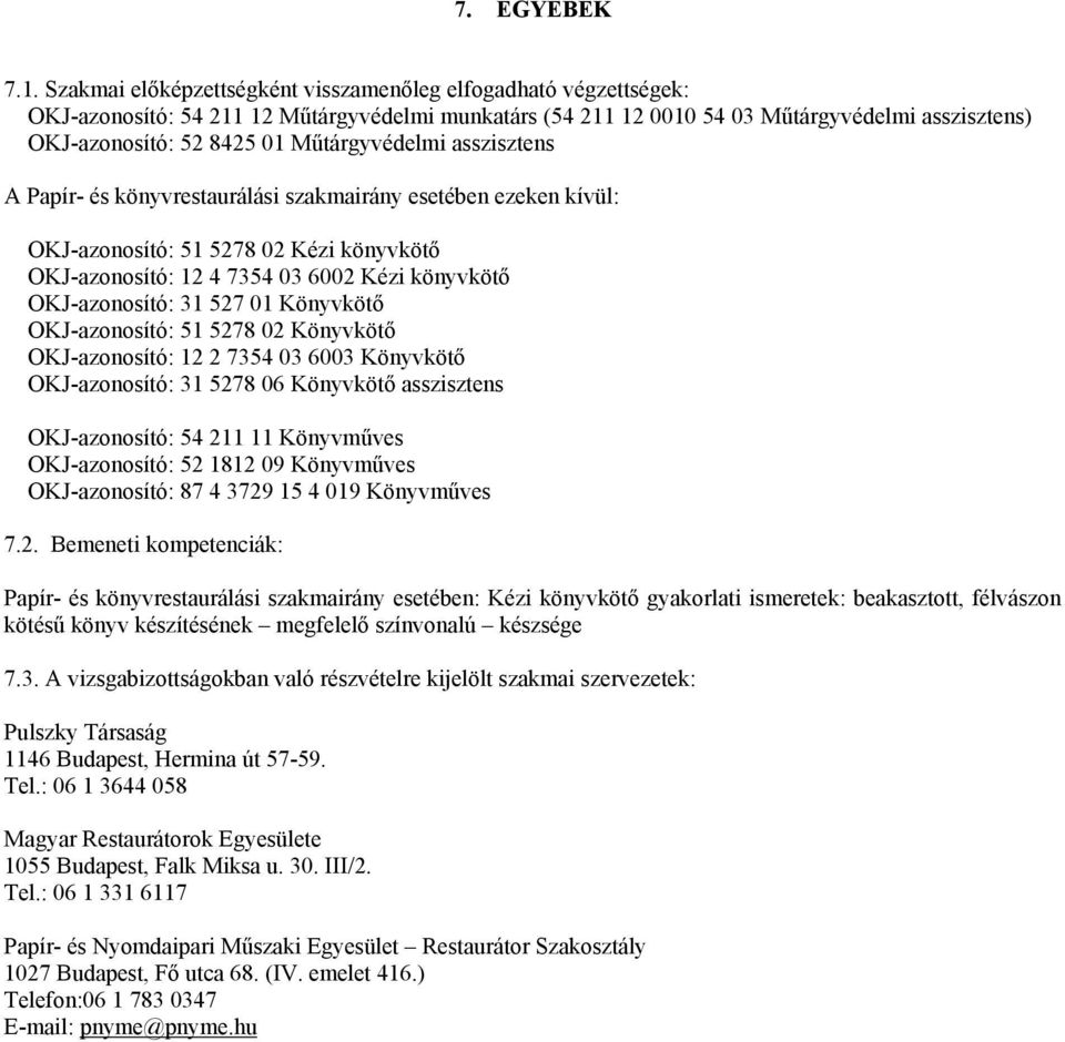 Műtárgyvédelmi asszisztens A Papír- és könyvrestaurálási szakmairány esetében ezeken kívül: OKJ-azonosító: 51 5278 02 Kézi könyvkötő OKJ-azonosító: 12 4 7354 03 6002 Kézi könyvkötő OKJ-azonosító: 31