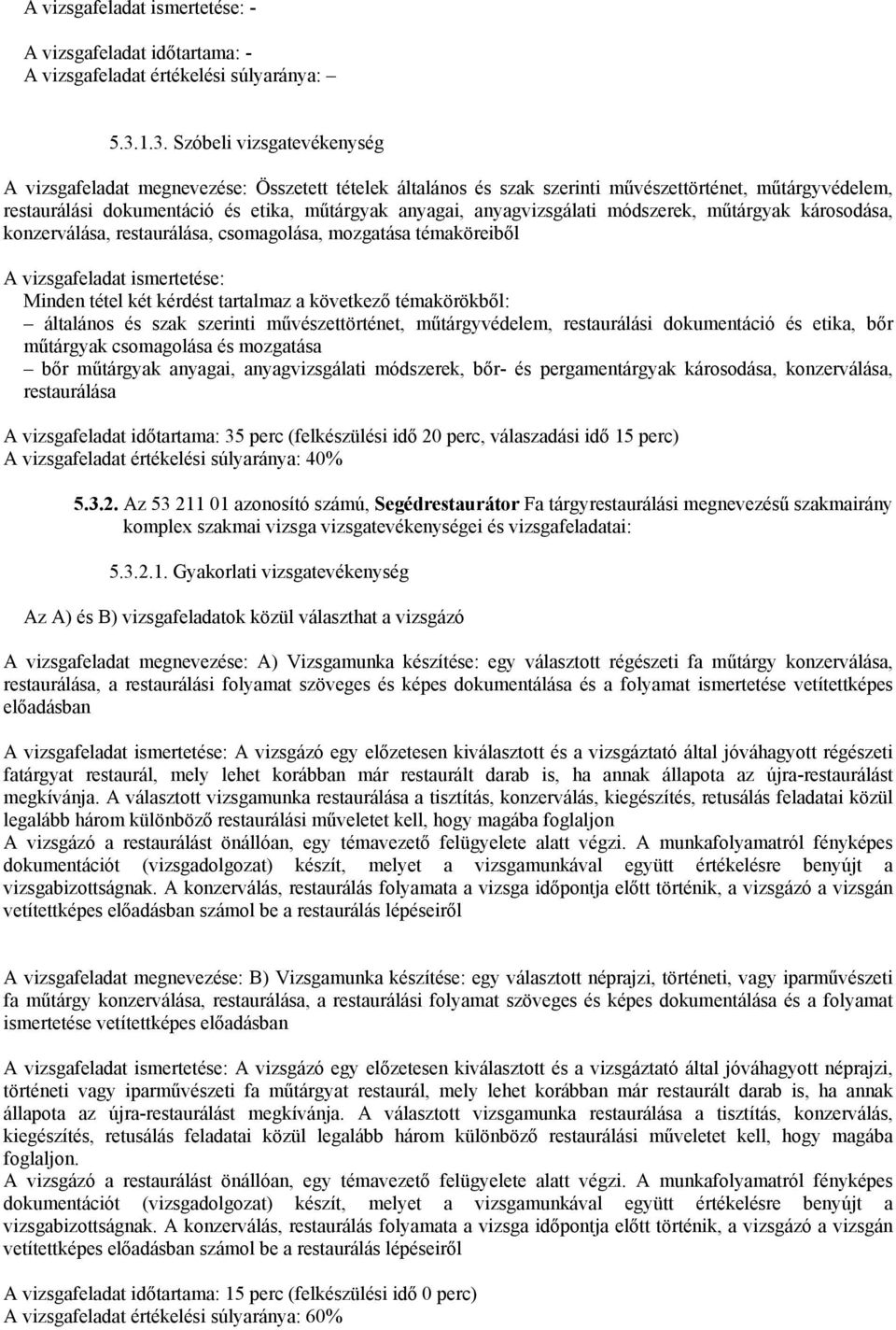 anyagvizsgálati módszerek, műtárgyak károsodása, konzerválása, restaurálása, csomagolása, mozgatása témaköreiből A vizsgafeladat ismertetése: Minden tétel két kérdést tartalmaz a következő