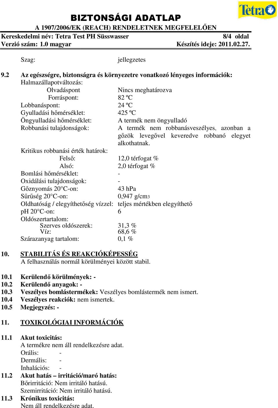 Öngyulladási hőmérséklet: A termék nem öngyulladó Robbanási tulajdonságok: A termék nem robbanásveszélyes, azonban a gőzök levegővel vel keveredve robbanó elegyet alkothatnak.