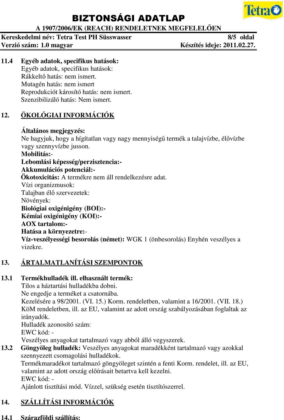 Mobilitás: Lebomlási képesség/perzisztencia: Akkumulációs potenciál: Ökotoxicitás: A termékre nem áll rendelkezésre adat.