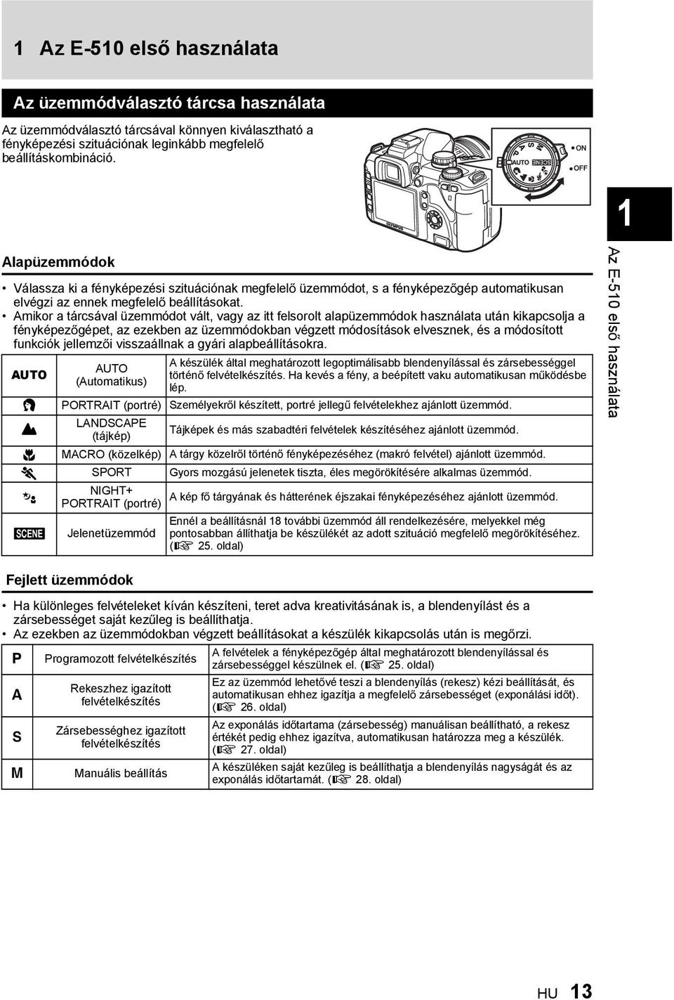 Amikor a tárcsával üzemmódot vált, vagy az itt felsorolt alapüzemmódok használata után kikapcsolja a fényképez gépet, az ezekben az üzemmódokban végzett módosítások elvesznek, és a módosított