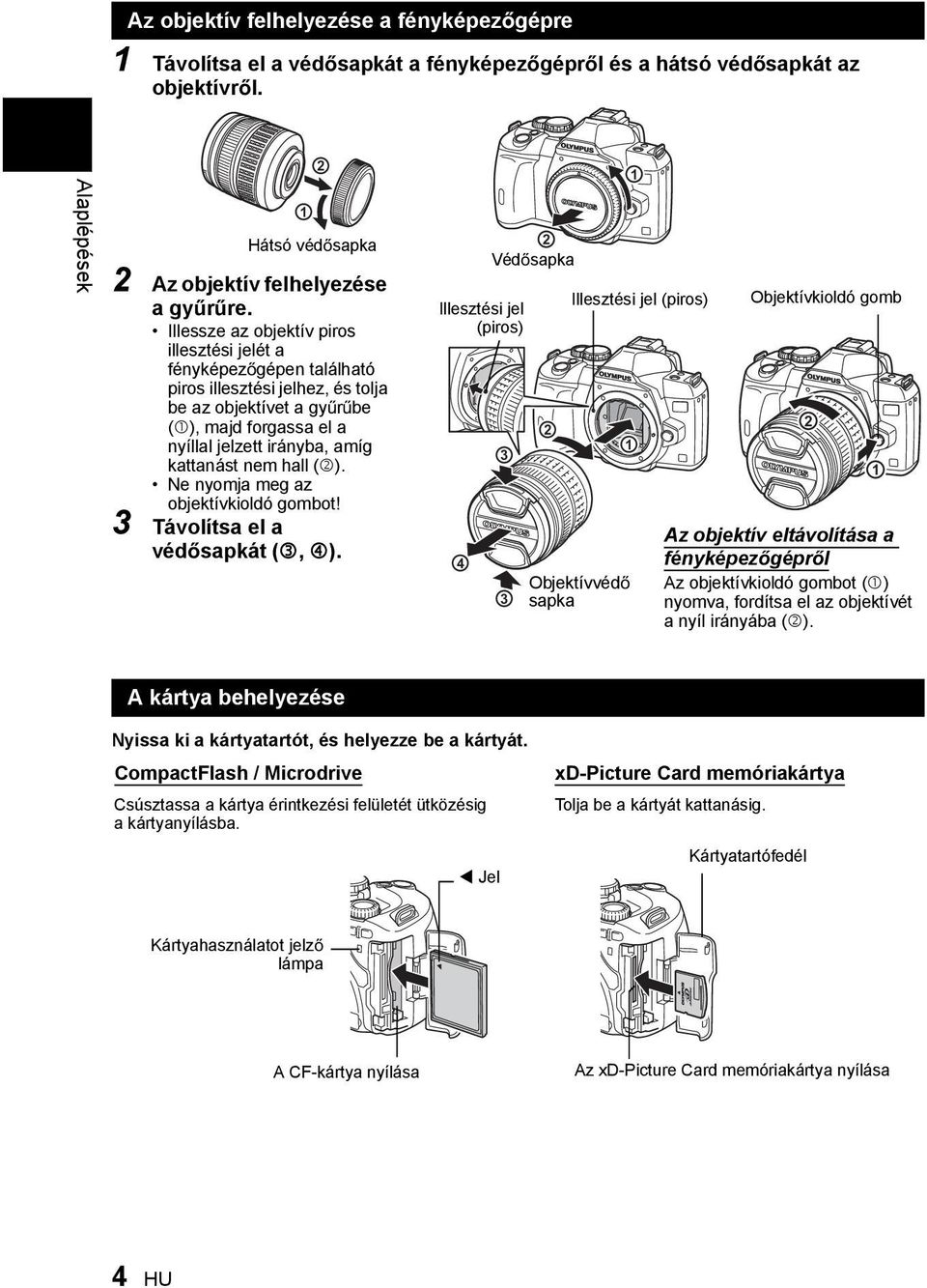 nem hall (2). Ne nyomja meg az objektívkioldó gombot! 3 Távolítsa el a véd sapkát (3, 4).