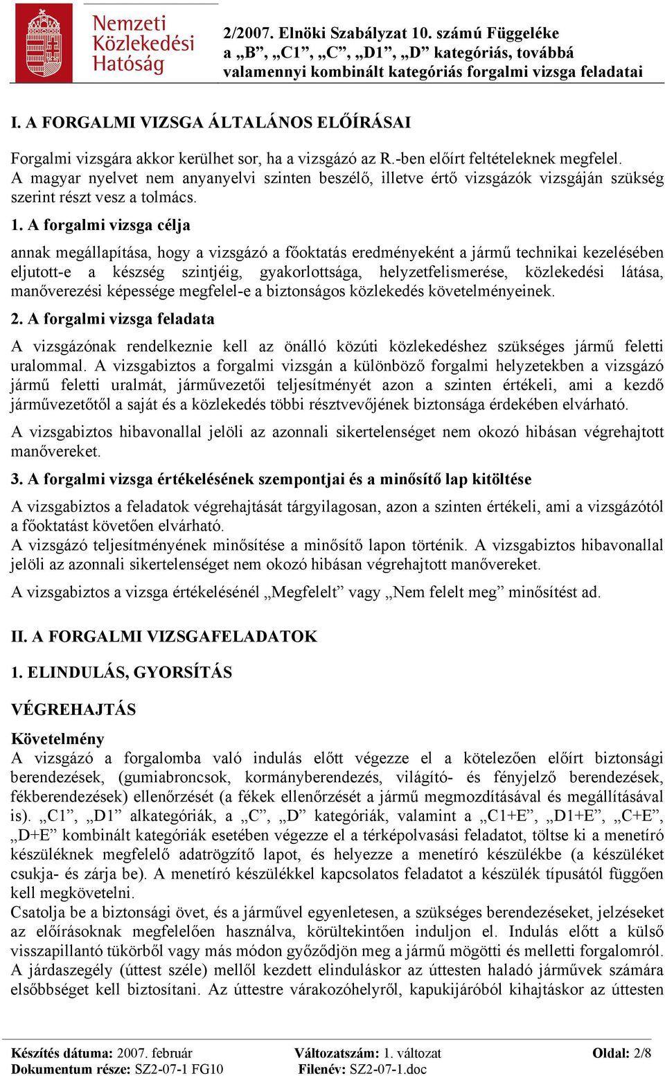 A forgalmi vizsga célja annak megállapítása, hogy a vizsgázó a főoktatás eredményeként a jármű technikai kezelésében eljutott-e a készség szintjéig, gyakorlottsága, helyzetfelismerése, közlekedési