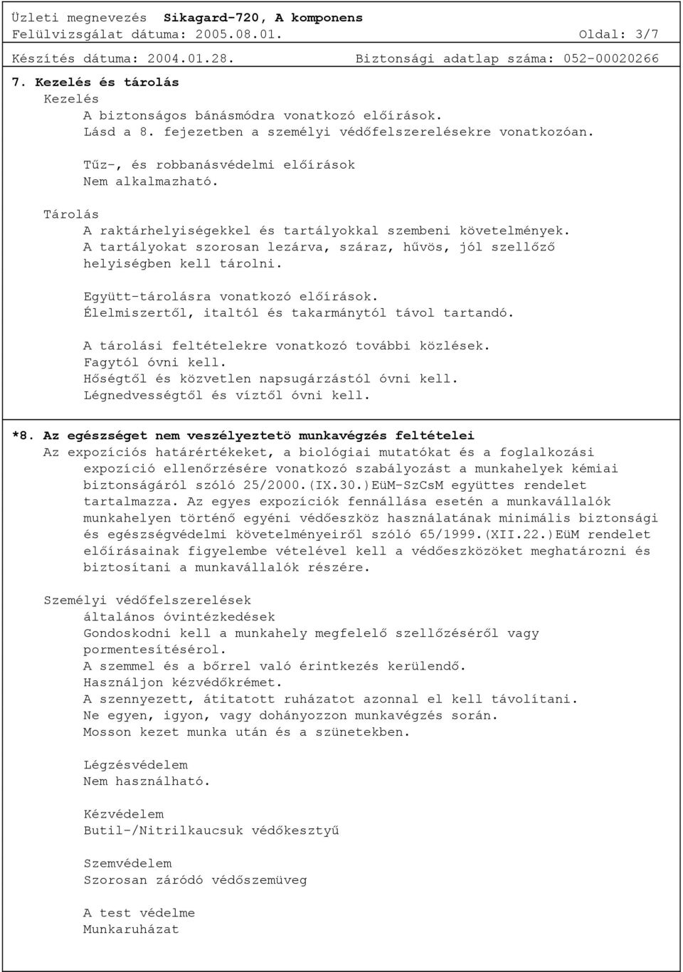 A tartályokat szorosan lezárva, száraz, hűvös, jól szellőző helyiségben kell tárolni. Együtt-tárolásra vonatkozó előírások. Élelmiszertől, italtól és takarmánytól távol tartandó.