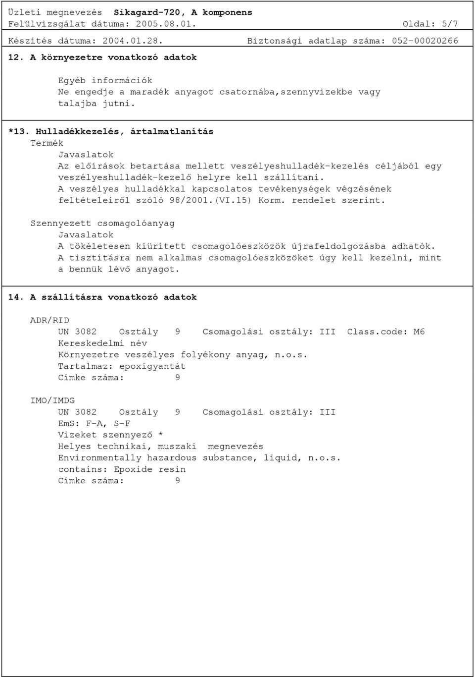 A veszélyes hulladékkal kapcsolatos tevékenységek végzésének feltételeiről szóló 98/2001.(VI.15) Korm. rendelet szerint.