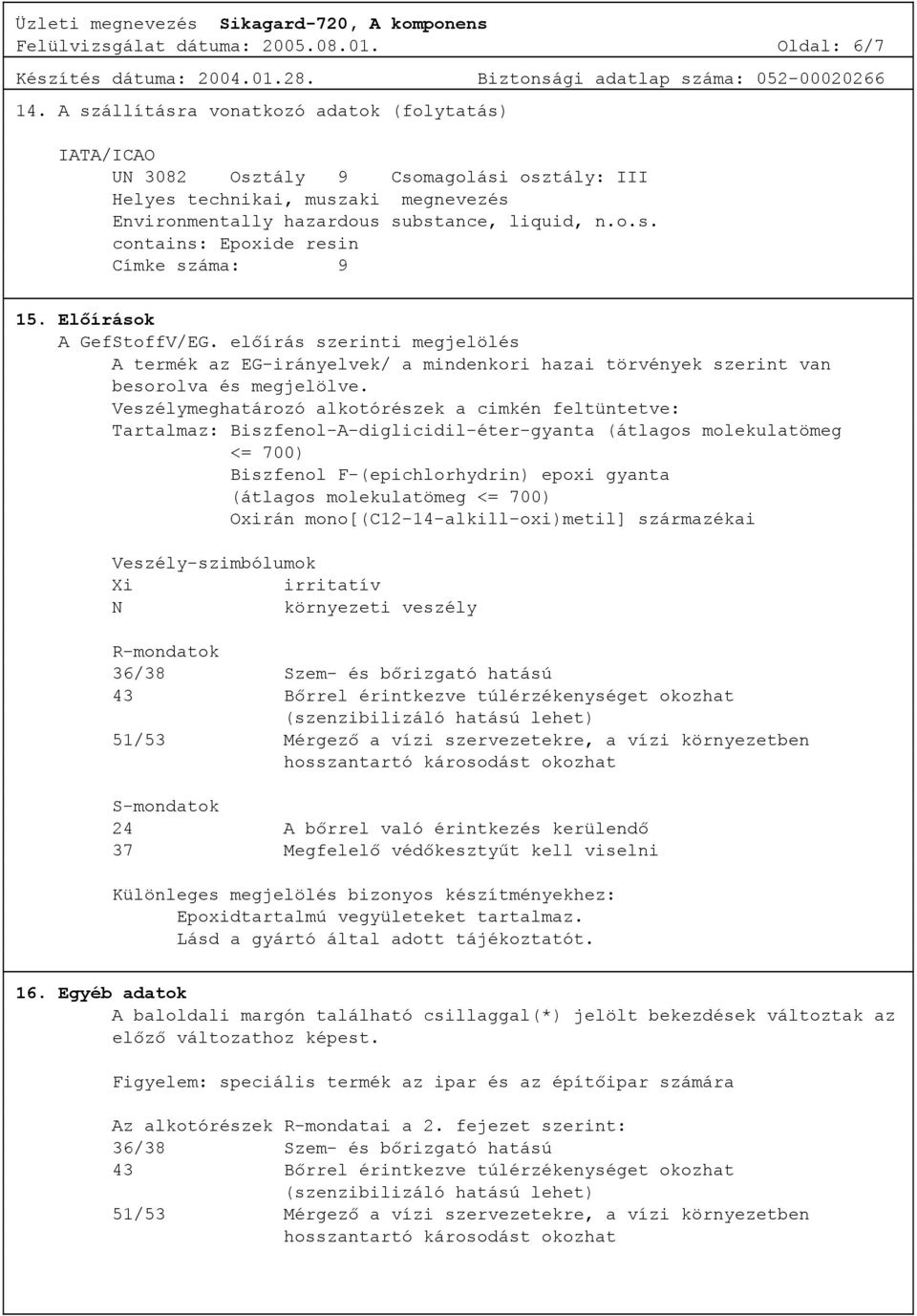 Előírások A GefStoffV/EG. előírás szerinti megjelölés A termék az EG-irányelvek/ a mindenkori hazai törvények szerint van besorolva és megjelölve.