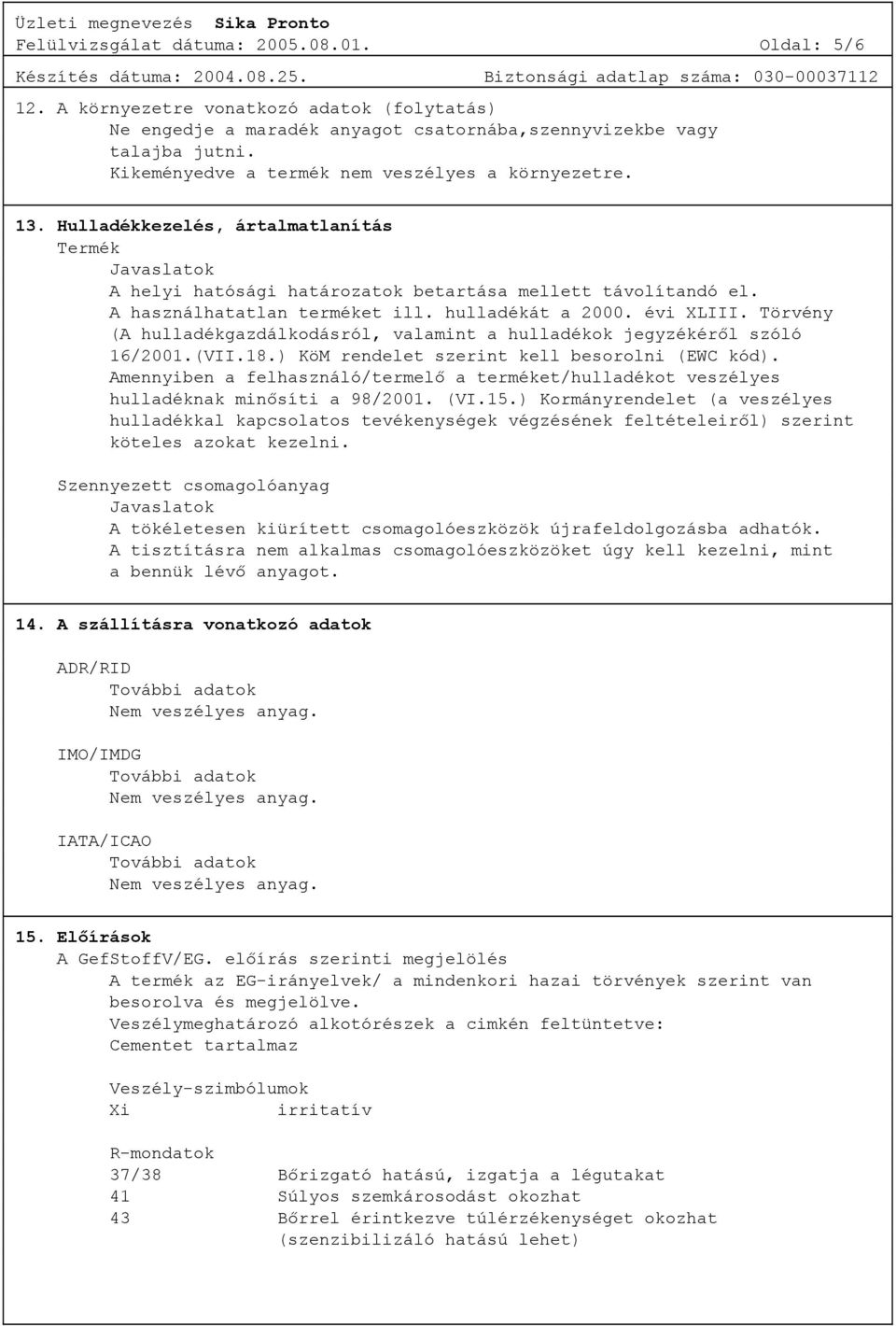 hulladékát a 2000. évi XLIII. Törvény (A hulladékgazdálkodásról, valamint a hulladékok jegyzékéről szóló 16/2001.(VII.18.) KöM rendelet szerint kell besorolni (EWC kód).