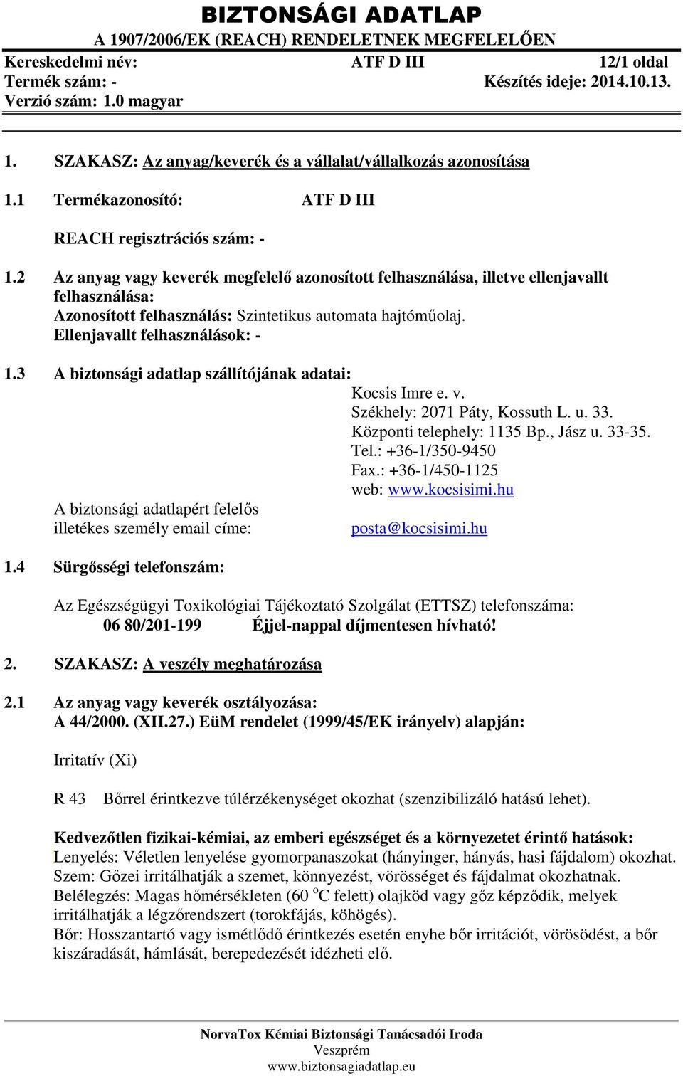 3 A biztonsági adatlap szállítójának adatai: Kocsis Imre e. v. Székhely: 2071 Páty, Kossuth L. u. 33. Központi telephely: 1135 Bp., Jász u. 33-35. Tel.: +36-1/350-9450 Fax.: +36-1/450-1125 web: www.