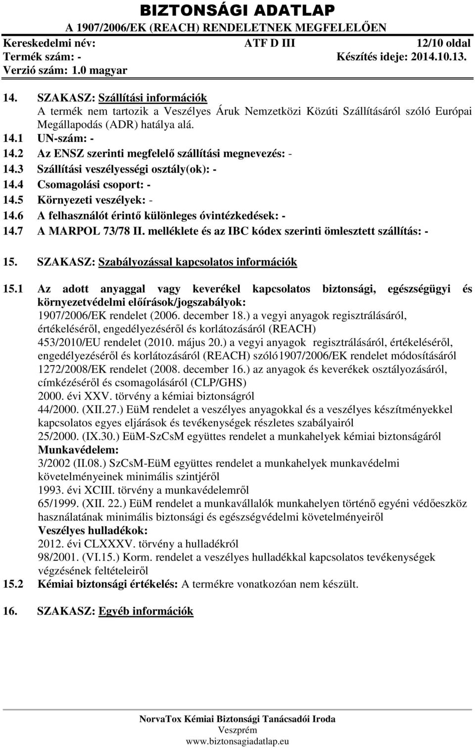 6 A felhasználót érintő különleges óvintézkedések: - 14.7 A MARPOL 73/78 II. melléklete és az IBC kódex szerinti ömlesztett szállítás: - 15. SZAKASZ: Szabályozással kapcsolatos információk 15.