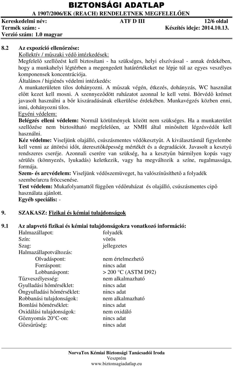 határértékeket ne lépje túl az egyes veszélyes komponensek koncentrációja. Általános / higiénés védelmi intézkedés: A munkaterületen tilos dohányozni.