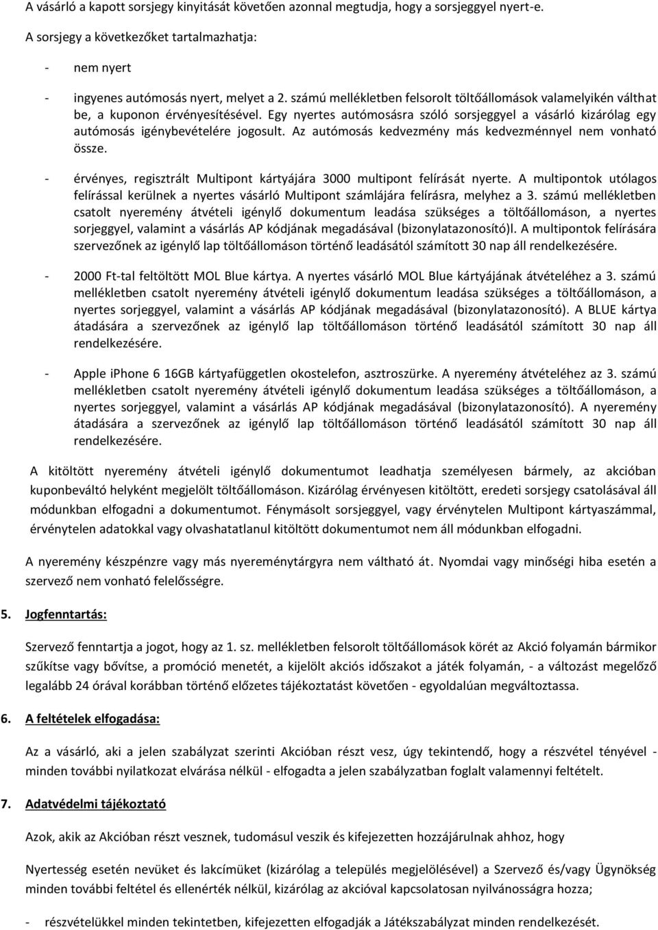 Az autómosás kedvezmény más kedvezménnyel nem vonható össze. - érvényes, regisztrált Multipont kártyájára 3000 multipont felírását nyerte.