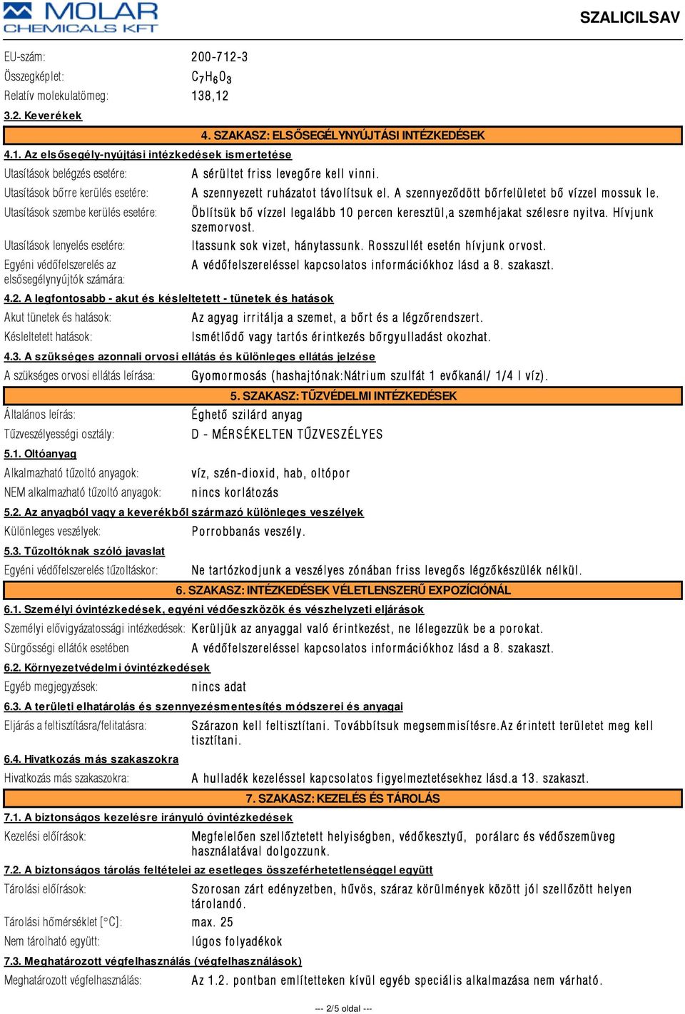 8,12 3.2. Keverékek 4.1. Az elsősegély-nyújtási intézkedések ismertetése Utasítások belégzés esetére: Utasítások bõrre kerülés esetére: Utasítások szembe kerülés esetére: Utasítások lenyelés esetére: