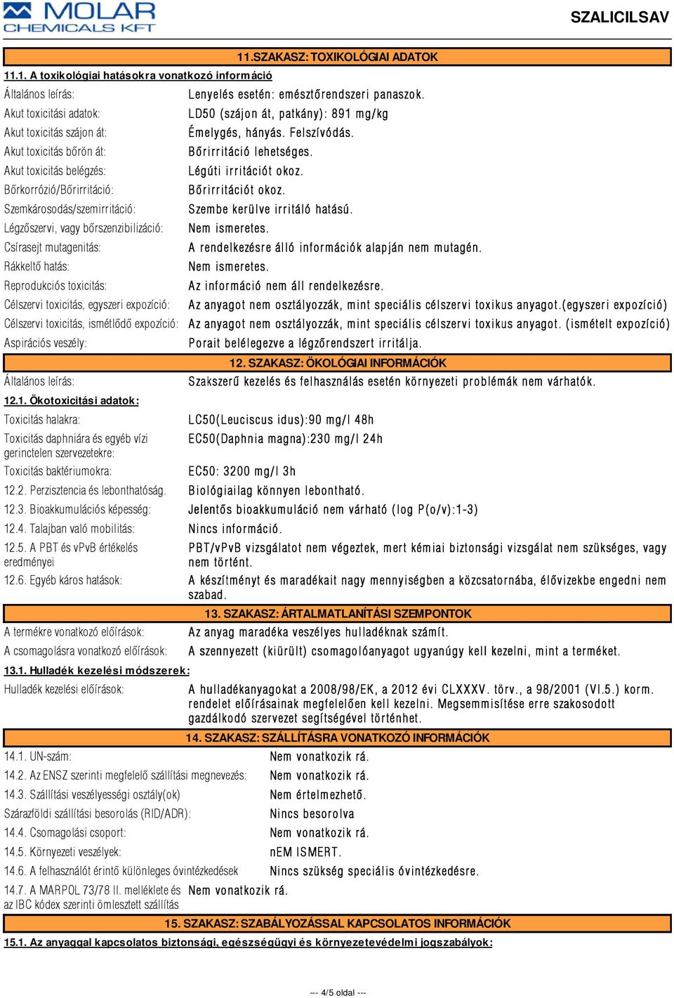 LD50 (szájon át, patkány): 891 mg/kg Émelygés, hányás. Felszí vódás. Bõrirritáció r itáció lehetséges. Légúti ir r itációt okoz. Bõrirritációt r itációt okoz. Szembe kerülve irritáló r itáló hatású.