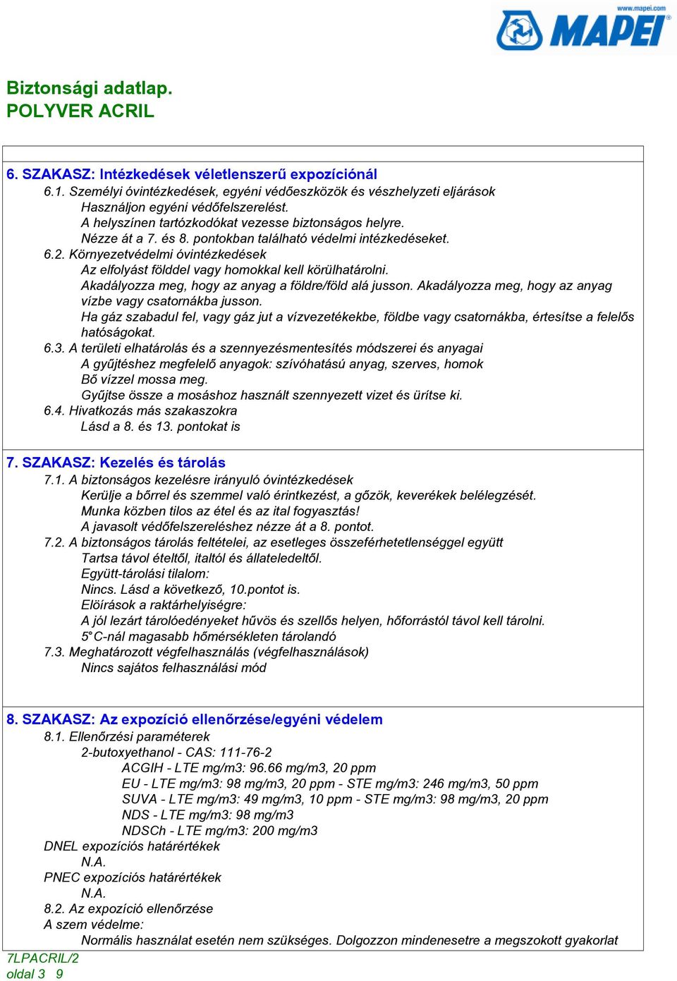 Környezetvédelmi óvintézkedések Az elfolyást földdel vagy homokkal kell körülhatárolni. Akadályozza meg, hogy az anyag a földre/föld alá jusson.