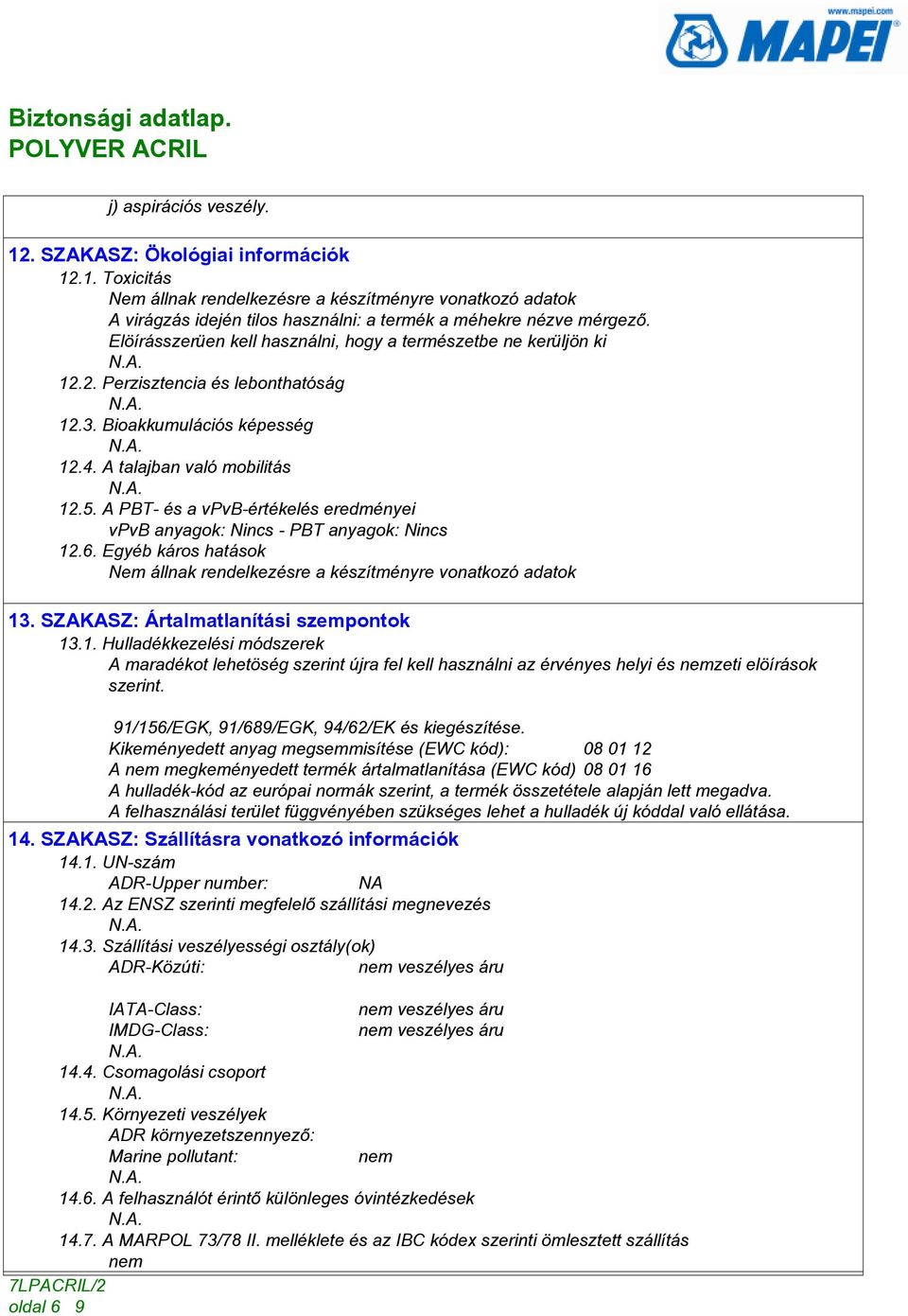 A PBT- és a vpvb-értékelés eredményei vpvb anyagok: - PBT anyagok: 12.6. Egyéb káros hatások Nem állnak rendelkezésre a készítményre vonatkozó adatok 13. SZAKASZ: Ártalmatlanítási szempontok 13.1. Hulladékkezelési módszerek A maradékot lehetöség szerint újra fel kell használni az érvényes helyi és nemzeti elöírások szerint.