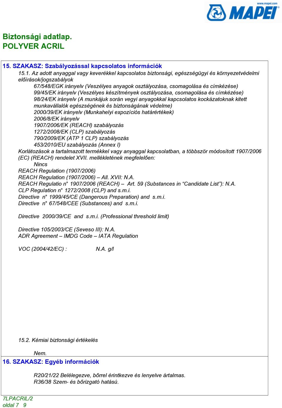 kapcsolatos kockázatoknak kitett munkavállalók egészségének és biztonságának védelme) 2000/39/EK irányelv (Munkahelyi expozíciós határértékek) 2006/8/EK irányelv 1907/2006/EK (REACH) szabályozás