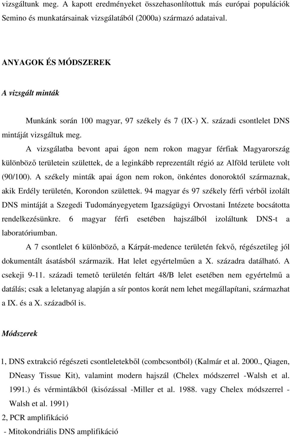 A vizsgálatba bevont apai ágon nem rokon magyar férfiak Magyarország különbözı területein születtek, de a leginkább reprezentált régió az Alföld területe volt (90/100).