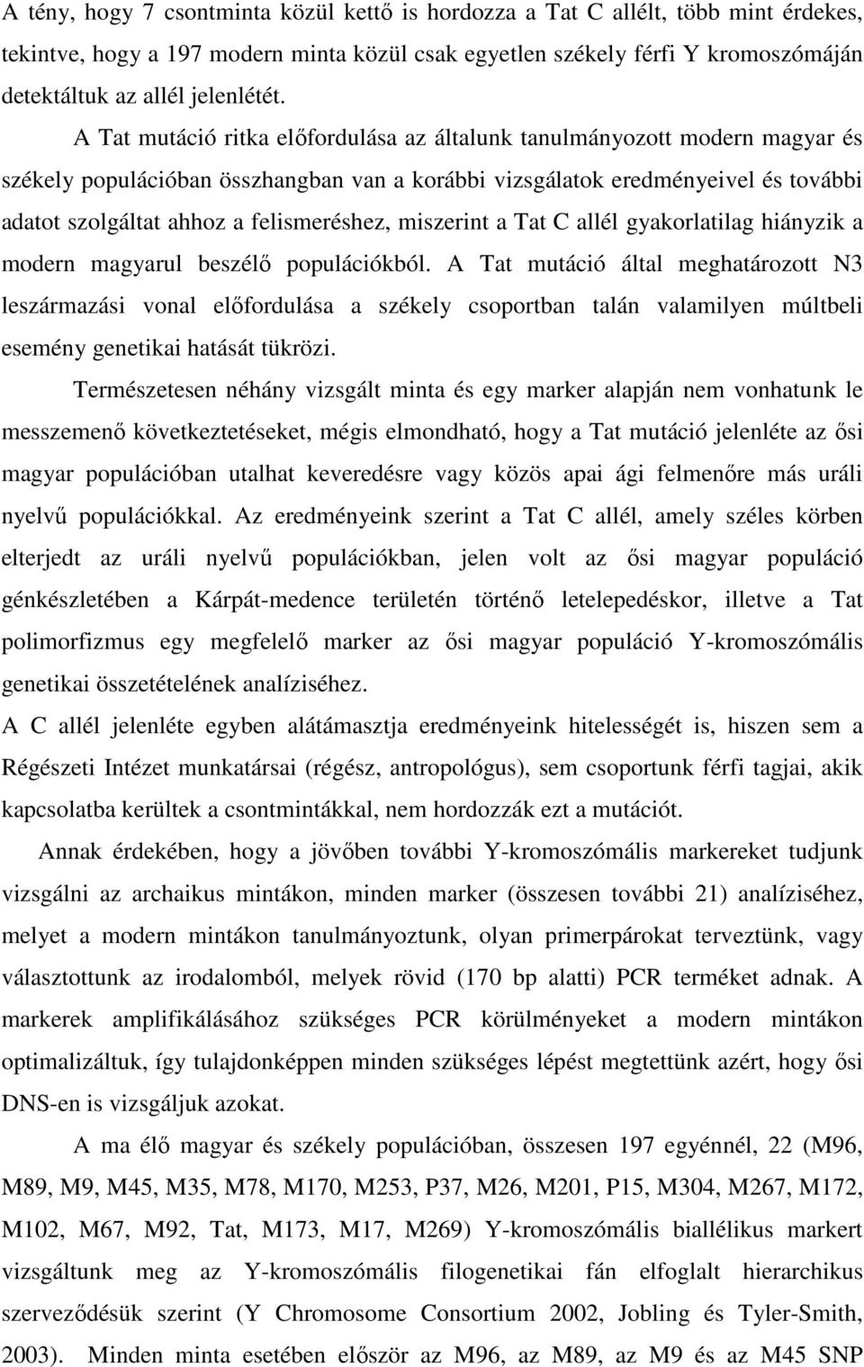 A Tat mutáció ritka elıfordulása az általunk tanulmányozott modern magyar és székely populációban összhangban van a korábbi vizsgálatok eredményeivel és további adatot szolgáltat ahhoz a