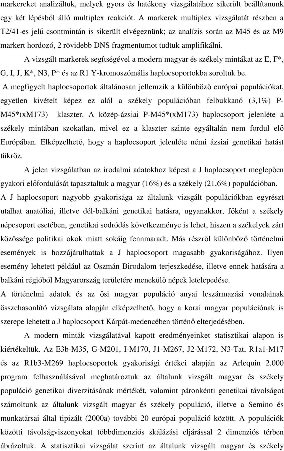 A vizsgált markerek segítségével a modern magyar és székely mintákat az E, F*, G, I, J, K*, N3, P* és az R1 Y-kromoszómális haplocsoportokba soroltuk be.