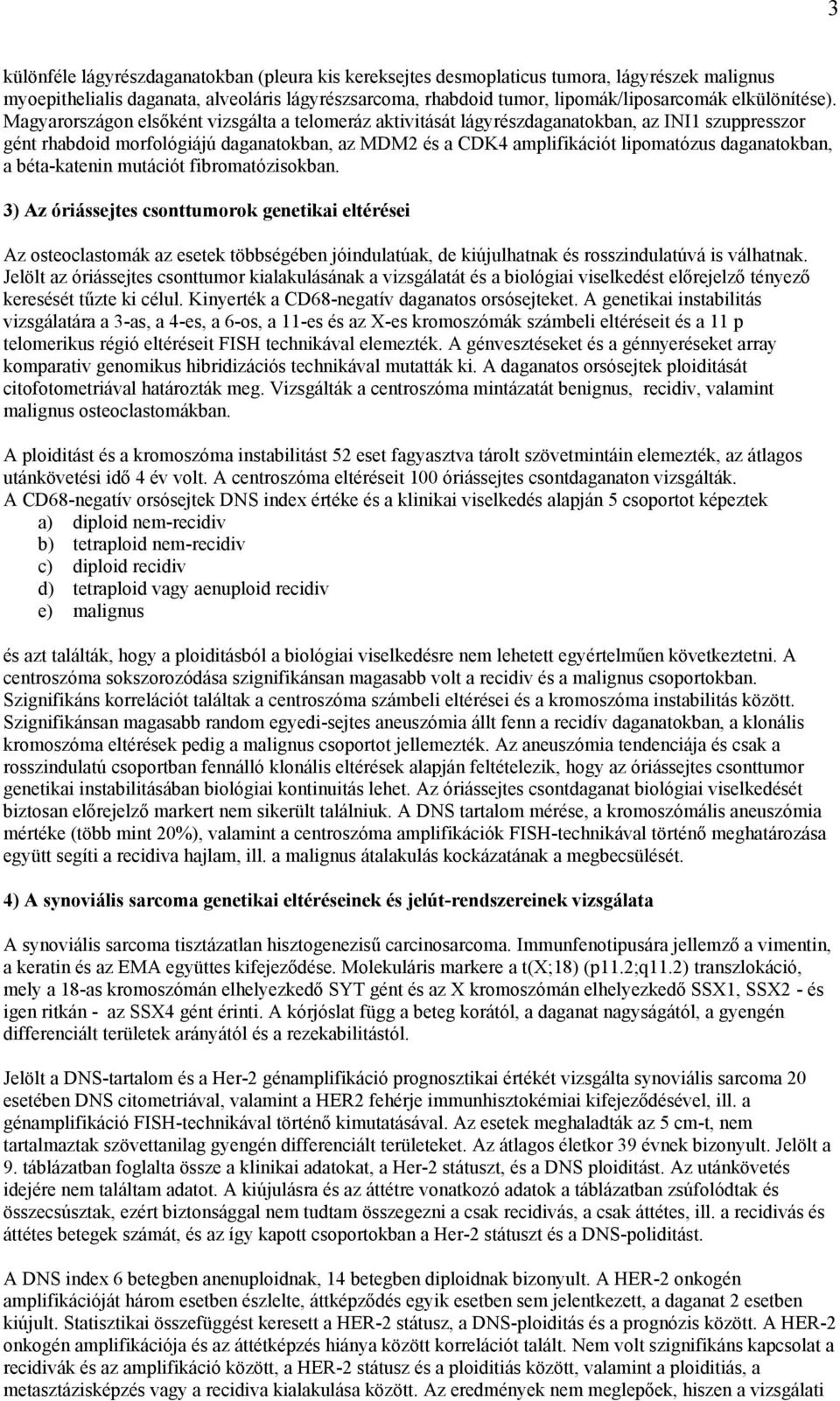 Magyarországon elsőként vizsgálta a telomeráz aktivitását lágyrészdaganatokban, az INI1 szuppresszor gént rhabdoid morfológiájú daganatokban, az MDM2 és a CDK4 amplifikációt lipomatózus daganatokban,