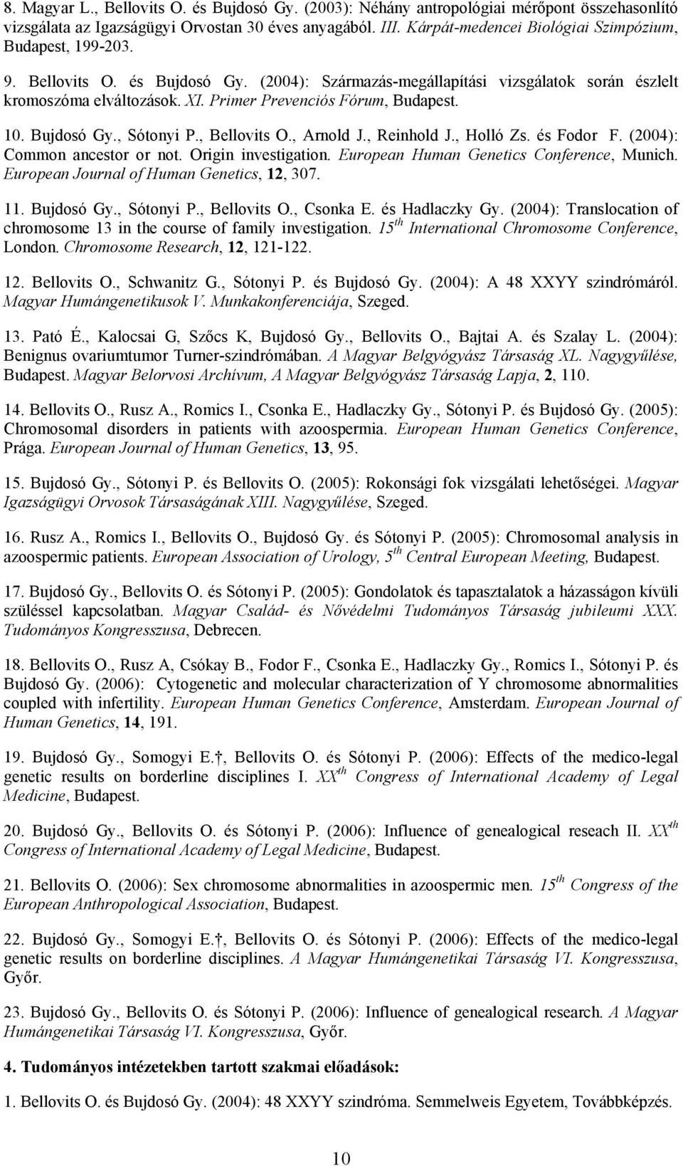 Primer Prevenciós Fórum, Budapest. 10. Bujdosó Gy., Sótonyi P., Bellovits O., Arnold J., Reinhold J., Holló Zs. és Fodor F. (2004): Common ancestor or not. Origin investigation.