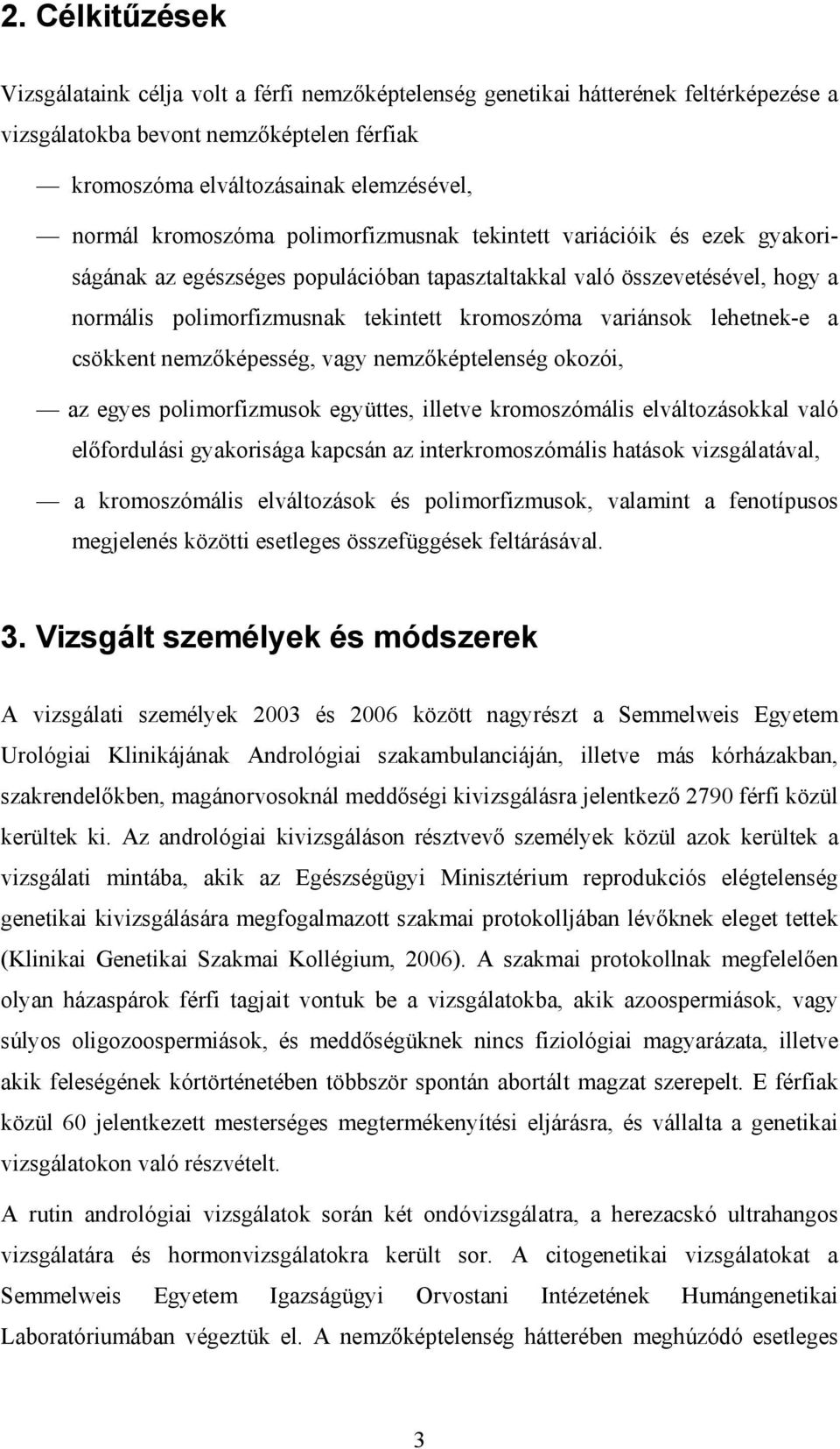 lehetnek-e a csökkent nemzőképesség, vagy nemzőképtelenség okozói, az egyes polimorfizmusok együttes, illetve kromoszómális elváltozásokkal való előfordulási gyakorisága kapcsán az interkromoszómális