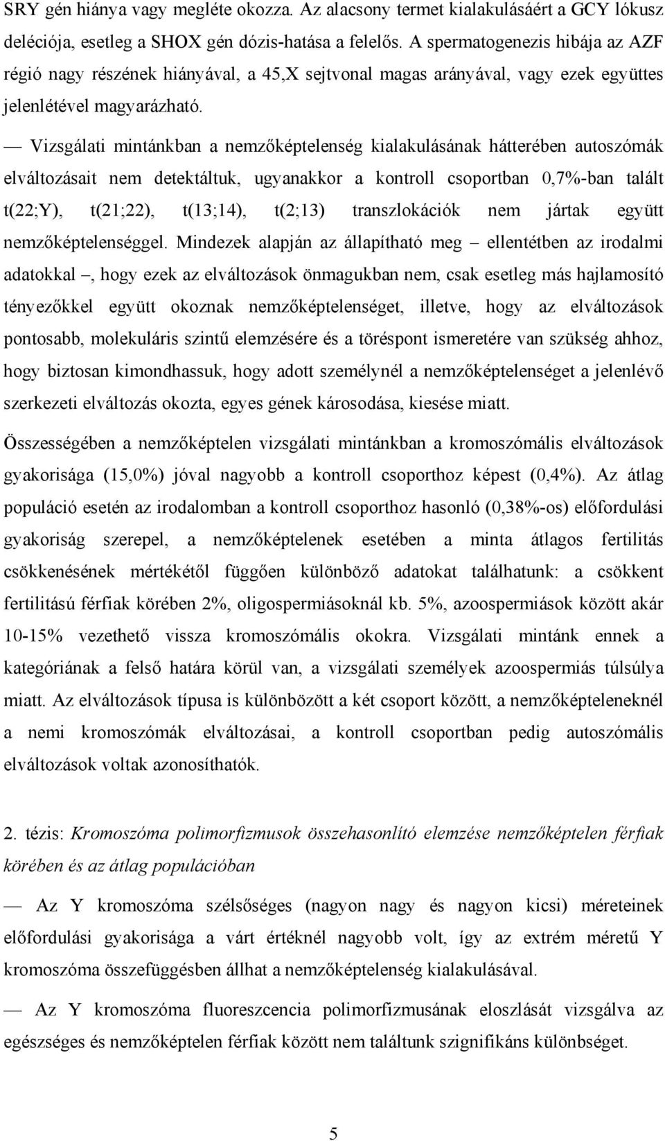 Vizsgálati mintánkban a nemzőképtelenség kialakulásának hátterében autoszómák elváltozásait nem detektáltuk, ugyanakkor a kontroll csoportban 0,7%-ban talált t(22;y), t(21;22), t(13;14), t(2;13)