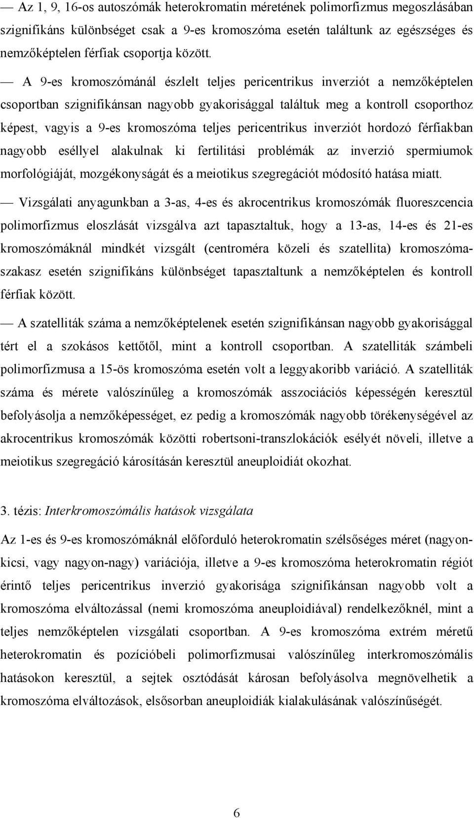 pericentrikus inverziót hordozó férfiakban nagyobb eséllyel alakulnak ki fertilitási problémák az inverzió spermiumok morfológiáját, mozgékonyságát és a meiotikus szegregációt módosító hatása miatt.