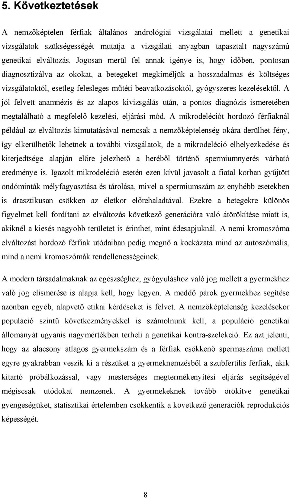 gyógyszeres kezelésektől. A jól felvett anamnézis és az alapos kivizsgálás után, a pontos diagnózis ismeretében megtalálható a megfelelő kezelési, eljárási mód.