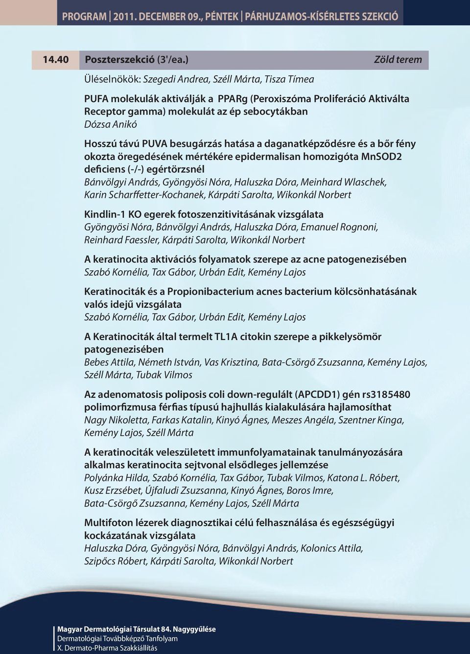 Hosszú távú PUVA besugárzás hatása a daganatképződésre és a bőr fény okozta öregedésének mértékére epidermalisan homozigóta MnSOD2 deficiens (-/-) egértörzsnél Bánvölgyi András, Gyöngyösi Nóra,