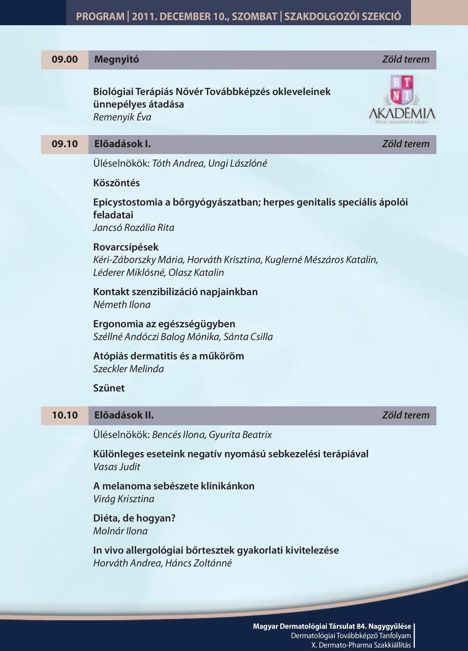 Horváth Krisztina, Kuglerné Mészáros Katalin, Léderer Miklósné, Olasz Katalin Kontakt szenzibilizáció napjainkban Németh Ilona Ergonomia az egészségügyben Széllné Andóczi Balog Mónika, Sánta Csilla