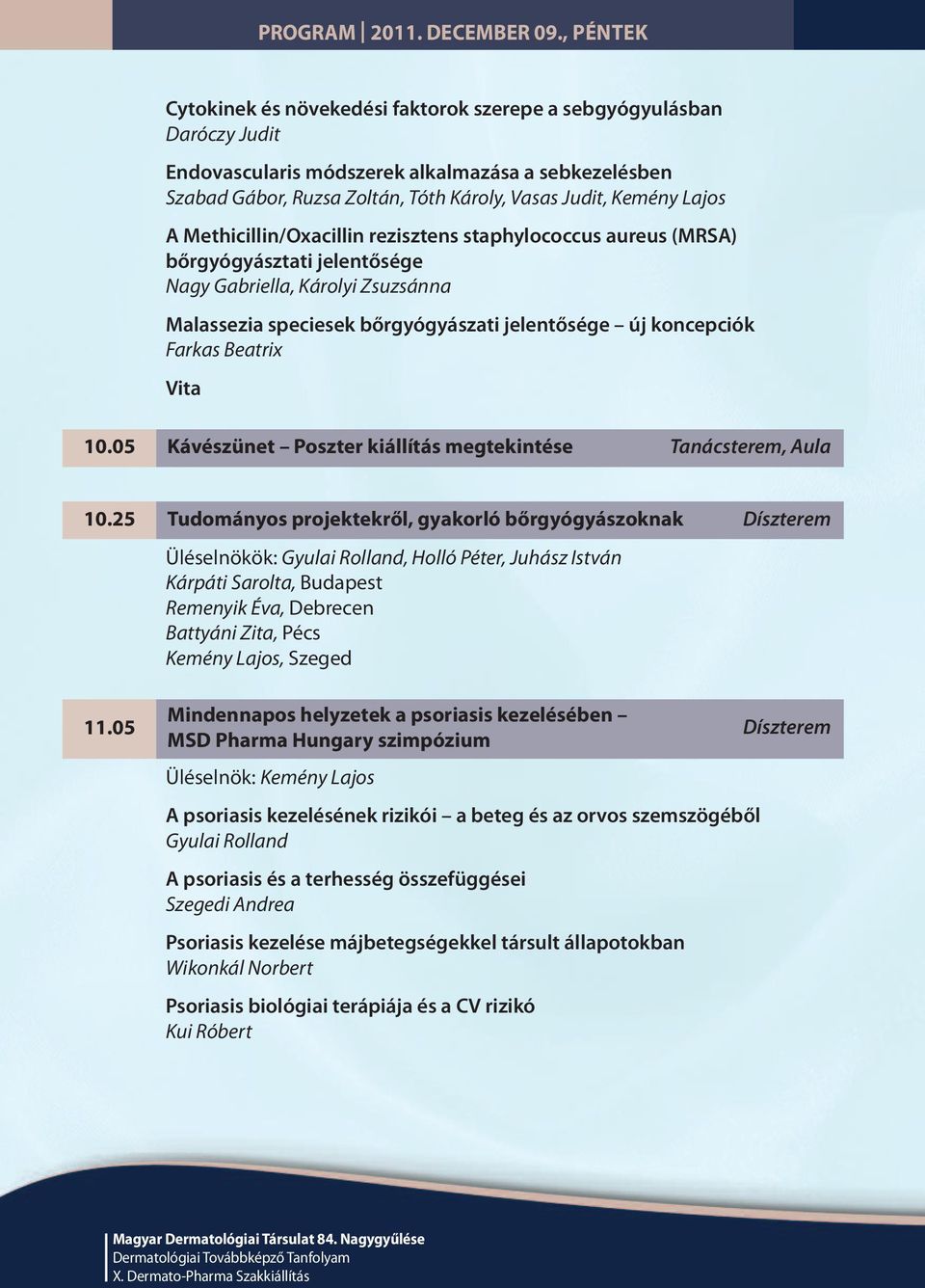 Lajos A Methicillin/Oxacillin rezisztens staphylococcus aureus (MRSA) bőrgyógyásztati jelentősége Nagy Gabriella, Károlyi Zsuzsánna Malassezia speciesek bőrgyógyászati jelentősége új koncepciók