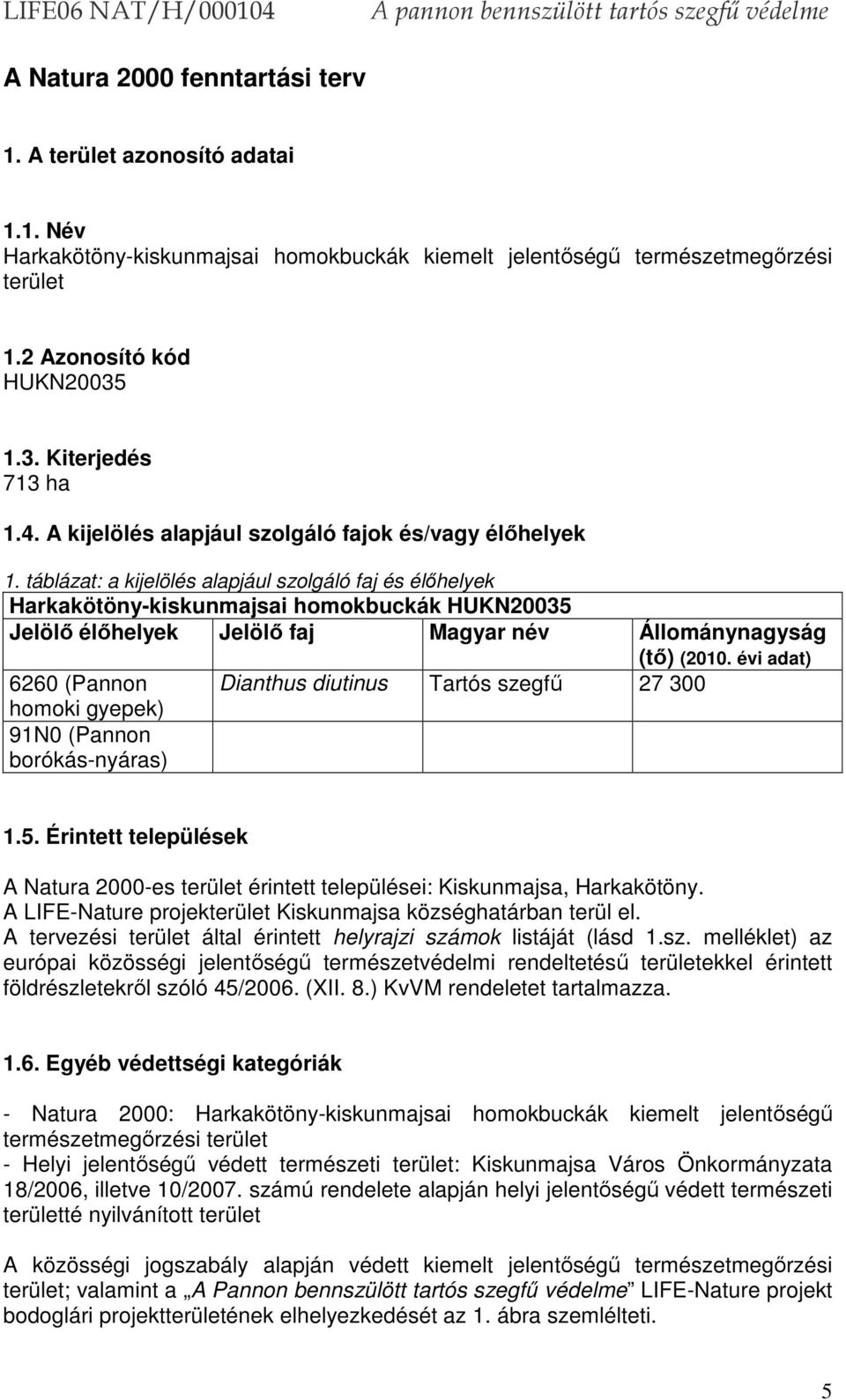 táblázat: a kijelölés alapjául szolgáló faj és élőhelyek Harkakötöny-kiskunmajsai homokbuckák HUKN20035 Jelölő élőhelyek Jelölő faj Magyar név Állománynagyság 6260 (Pannon homoki gyepek) 91N0 (Pannon