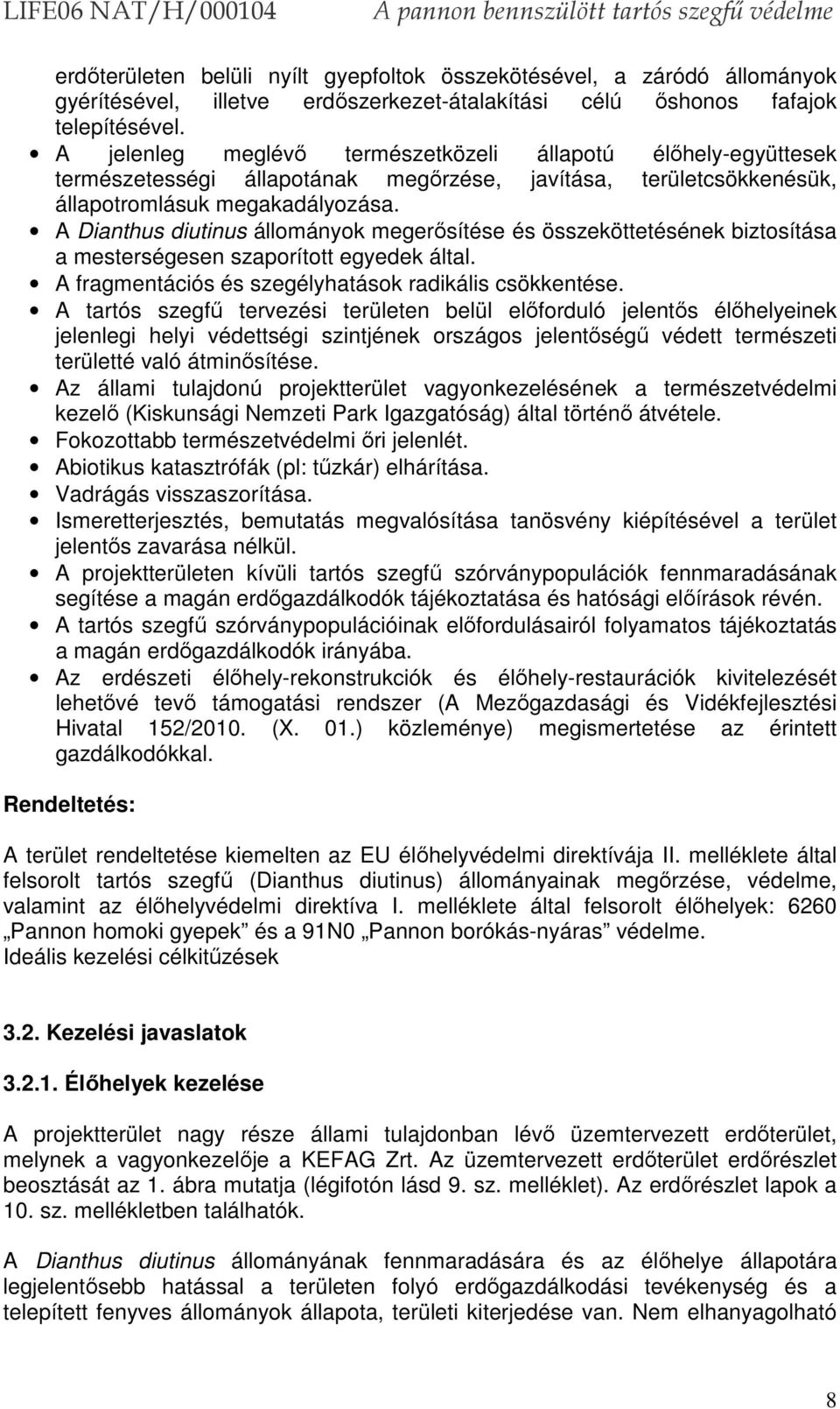 A Dianthus diutinus állományok megerősítése és összeköttetésének biztosítása a mesterségesen szaporított egyedek által. A fragmentációs és szegélyhatások radikális csökkentése.