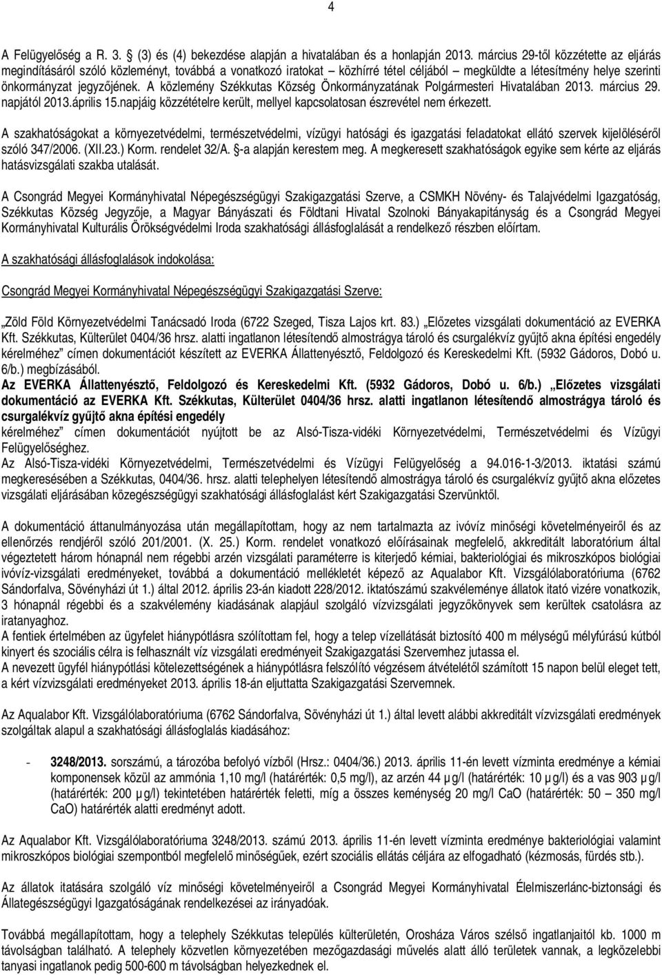 A közlemény Székkutas Község Önkormányzatának Polgármesteri Hivatalában 2013. március 29. napjától 2013.április 15.napjáig közzétételre került, mellyel kapcsolatosan észrevétel nem érkezett.