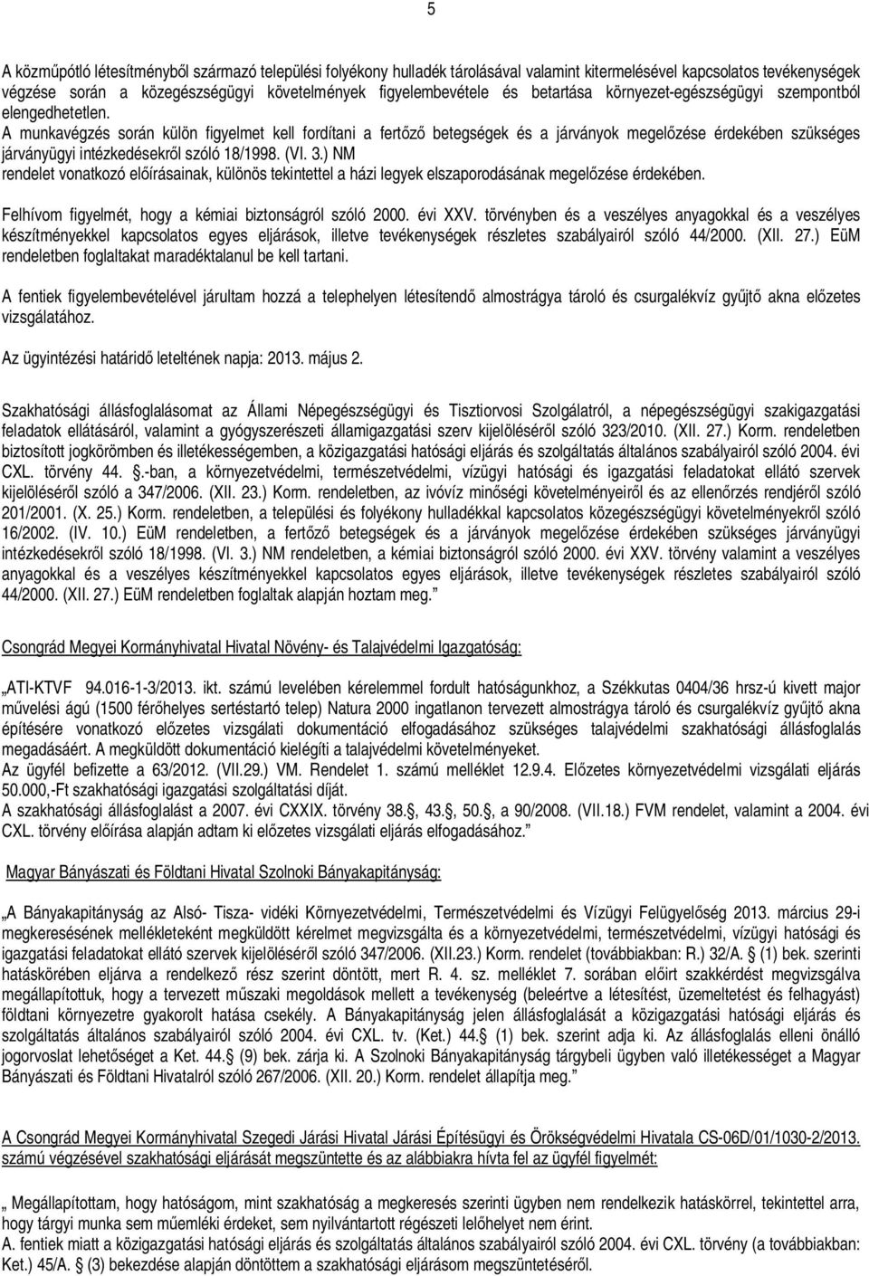 A munkavégzés során külön figyelmet kell fordítani a fert betegségek és a járványok megel zése érdekében szükséges járványügyi intézkedésekr l szóló 18/1998. (VI. 3.