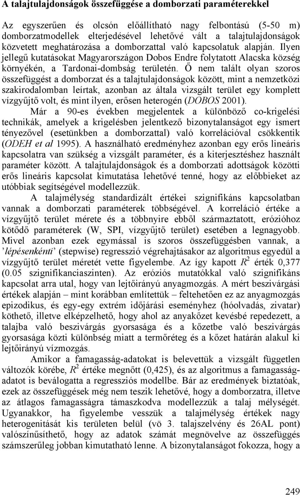 Ő nem talált olyan szoros összefüggést a domborzat és a talajtulajdonságok között, mint a nemzetközi szakirodalomban leírtak, azonban az általa vizsgált terület egy komplett vízgyűjtő volt, és mint