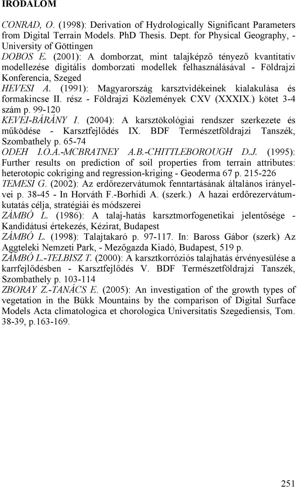 (1991): Magyarország karsztvidékeinek kialakulása és formakincse II. rész - Földrajzi Közlemények CXV (XXXIX.) kötet 3-4 szám p. 99-120 KEVEI-BÁRÁNY I.