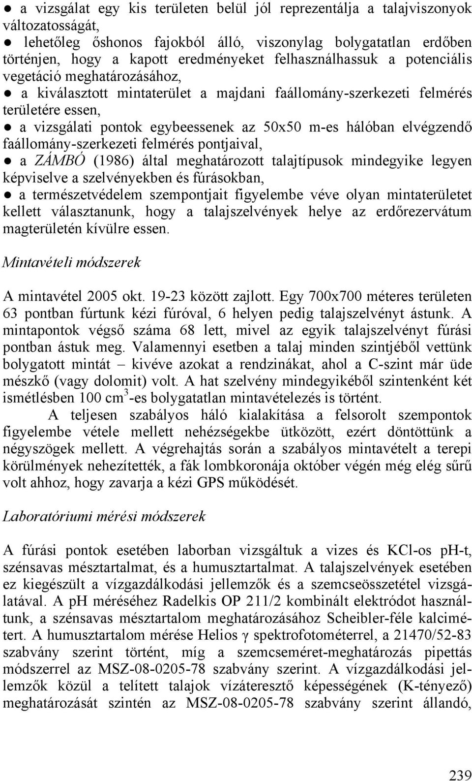 hálóban elvégzendő faállomány-szerkezeti felmérés pontjaival, a ZÁMBÓ (1986) által meghatározott talajtípusok mindegyike legyen képviselve a szelvényekben és fúrásokban, a természetvédelem