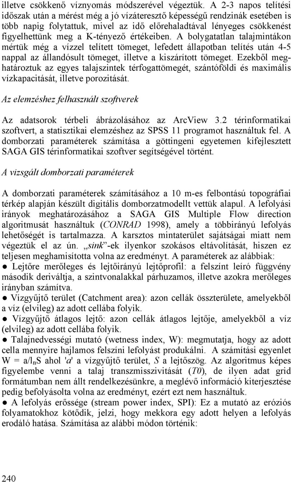 értékeiben. bolygatatlan talajmintákon mértük még a vízzel telített tömeget, lefedett állapotban telítés után 4-5 nappal az állandósult tömeget, illetve a kiszárított tömeget.