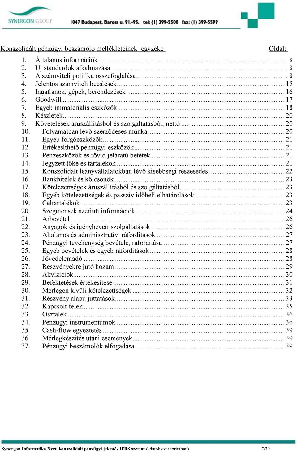 Követelések áruszállításból és szolgáltatásból, nettó... 20 10. Folyamatban lévő szerződéses munka... 20 11. Egyéb forgóeszközök... 21 12. Értékesíthető pénzügyi eszközök... 21 13.